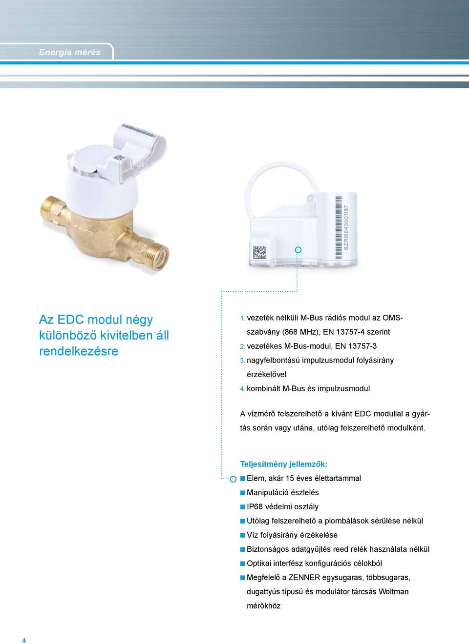 kombinált és impulzusmodul A vízmérő felszerelhető a kívánt EDC modullal a gyártás során vagy utána, utólag felszerelhető modulként.