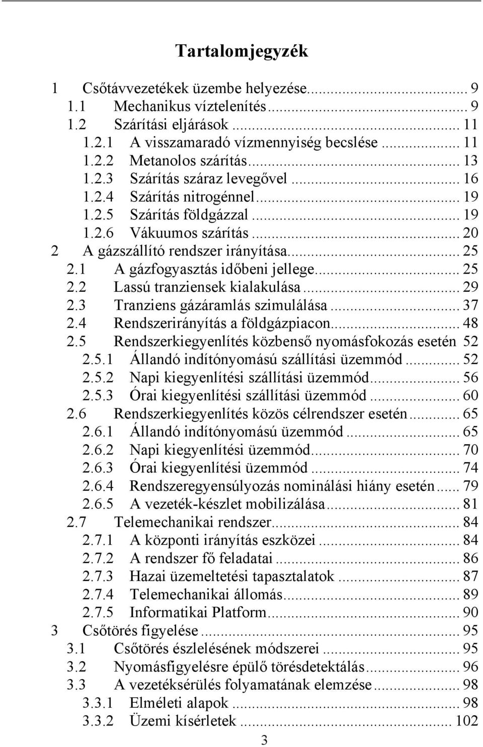 .. 5. Lassú tranziensek kialakulása... 9.3 Tranziens gázáramlás szimulálása... 37.4 Rendszerirányítás a földgázpiacon... 48.5 Rendszerkiegyenlítés közbenső nyomásfokozás esetén 5.5.1 Állandó indítónyomású szállítási üzemmód.