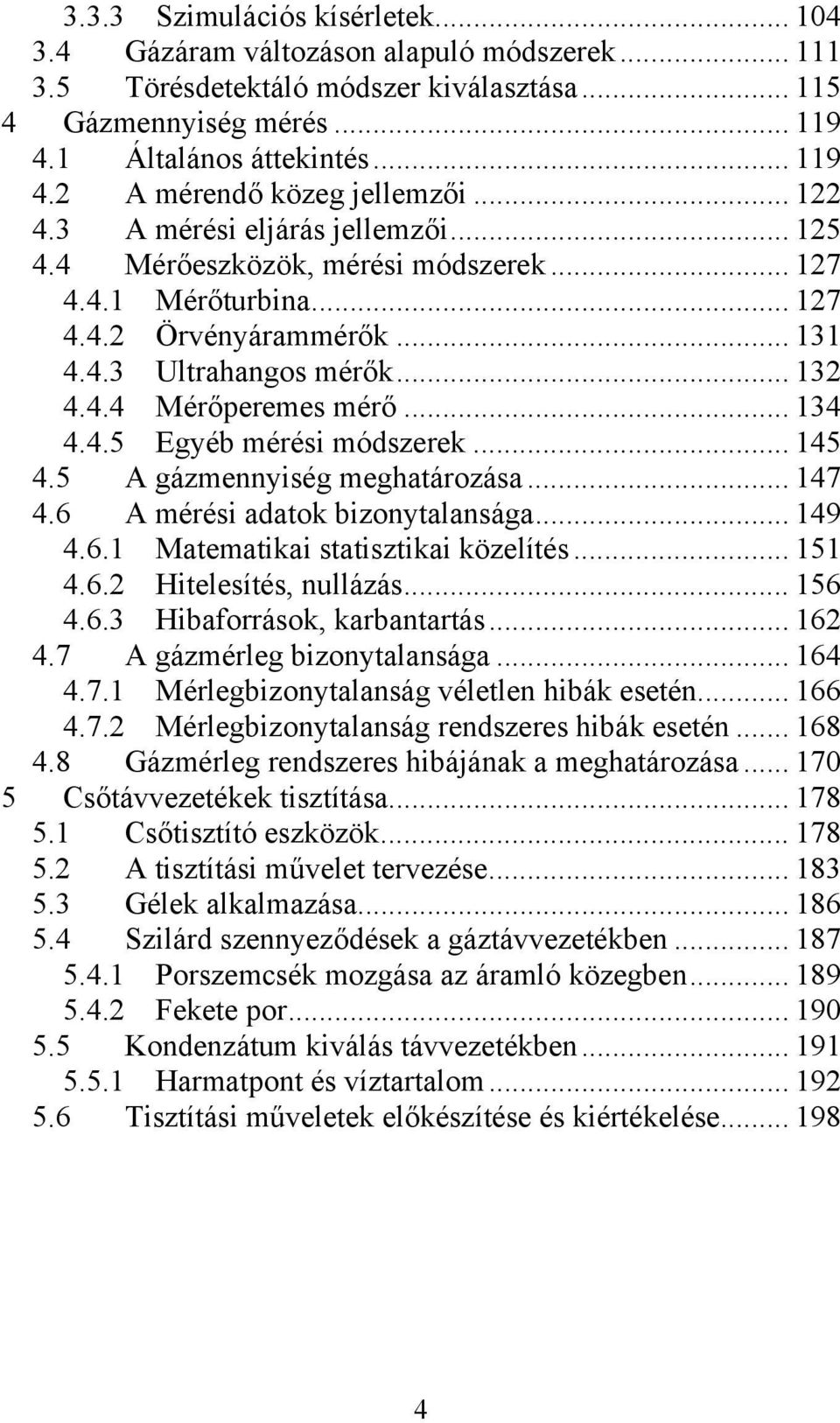 .. 145 4.5 A gázmennyiség meghatározása... 147 4.6 A mérési adatok bizonytalansága... 149 4.6.1 Matematikai statisztikai közelítés... 151 4.6. Hitelesítés, nullázás... 156 4.6.3 Hibaforrások, karbantartás.