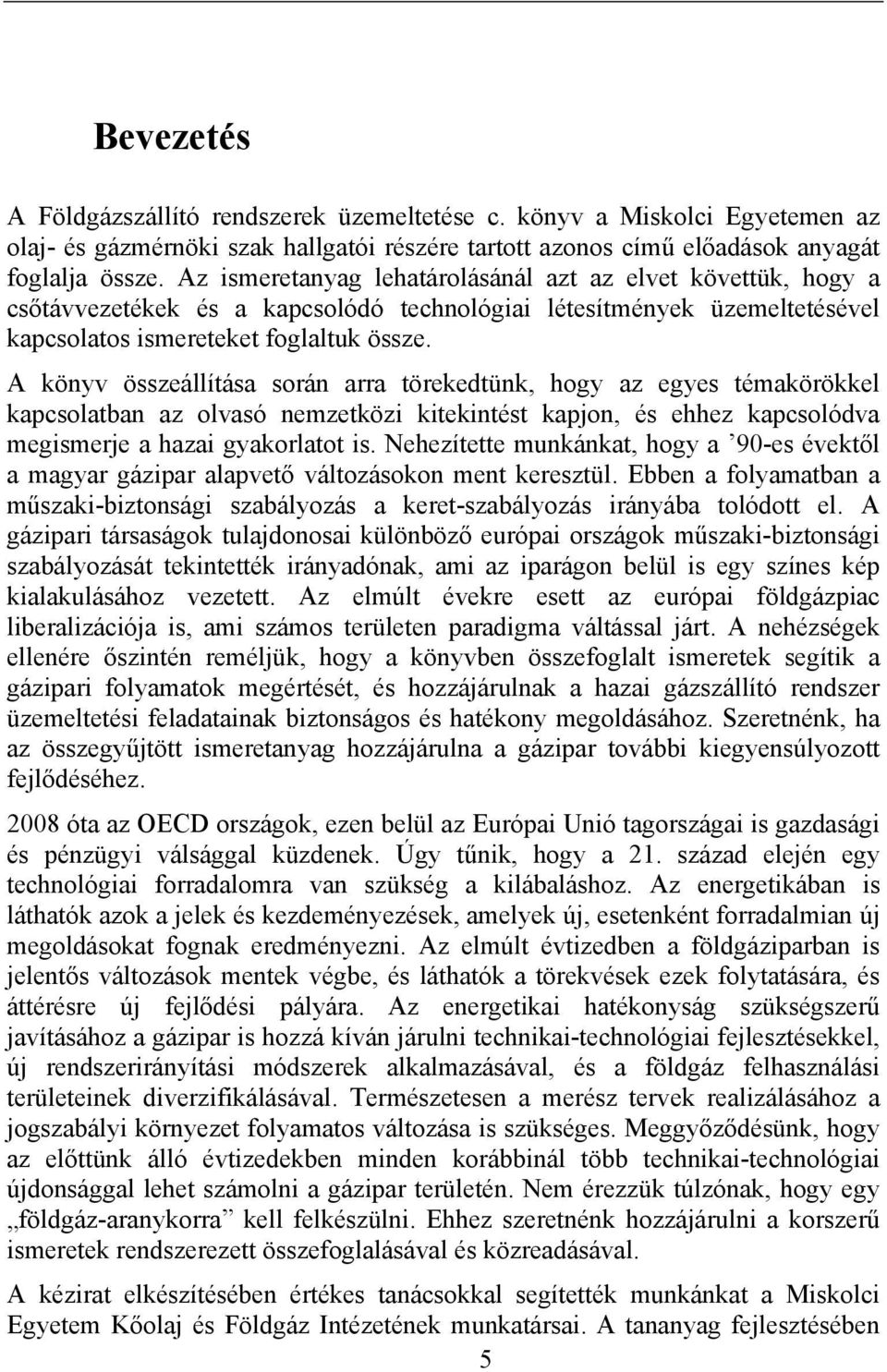 A könyv összeállítása során arra törekedtünk, hogy az egyes témakörökkel kapcsolatban az olvasó nemzetközi kitekintést kapjon, és ehhez kapcsolódva megismerje a hazai gyakorlatot is.