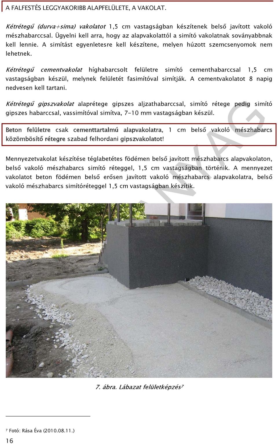 Kétrétegű cementvakolat híghabarcsolt felületre simító cementhabarccsal 1,5 cm vastagságban készül, melynek felületét fasimítóval simítják. A cementvakolatot 8 napig nedvesen kell tartani.