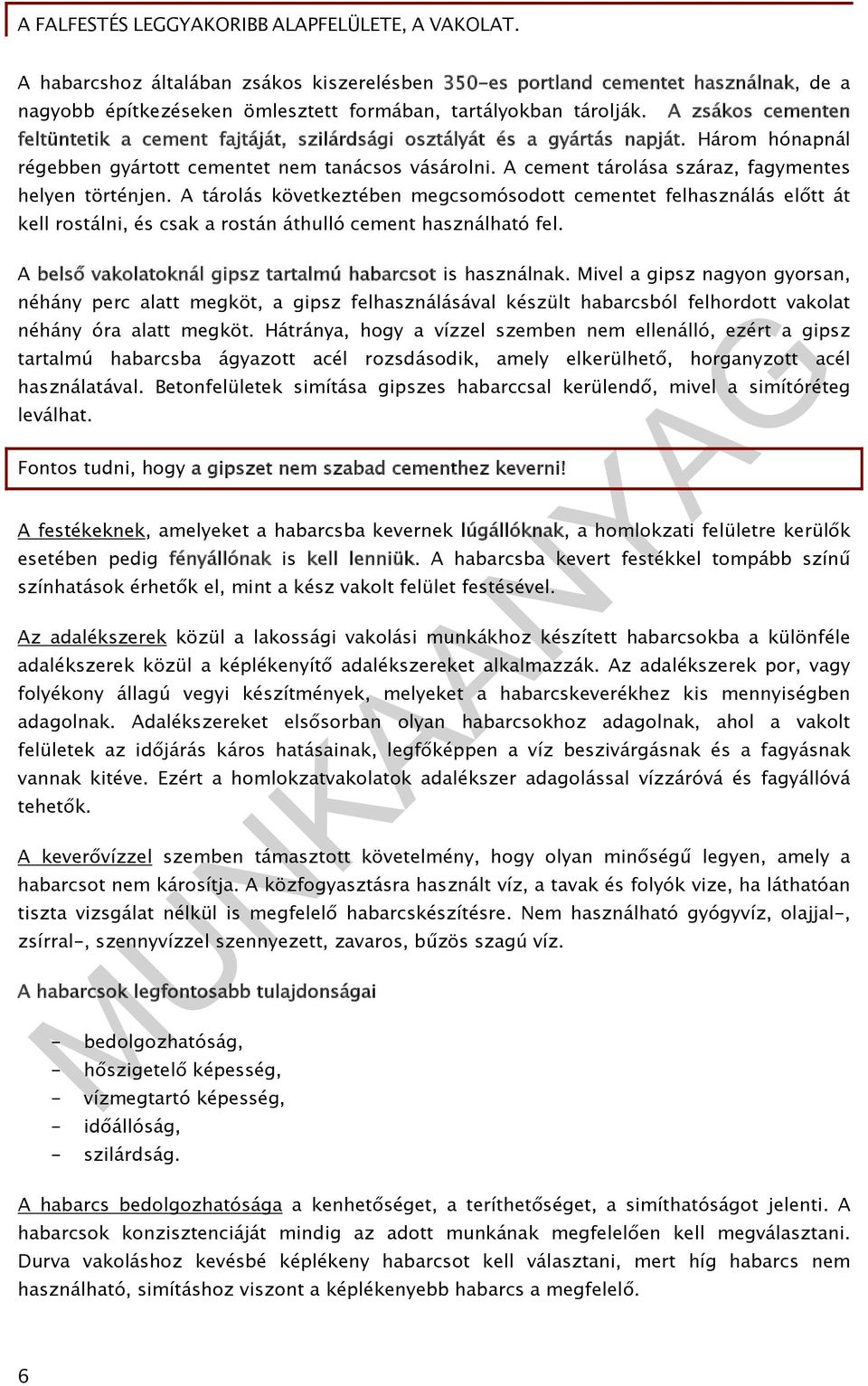 A cement tárolása száraz, fagymentes helyen történjen. A tárolás következtében megcsomósodott cementet felhasználás előtt át kell rostálni, és csak a rostán áthulló cement használható fel.