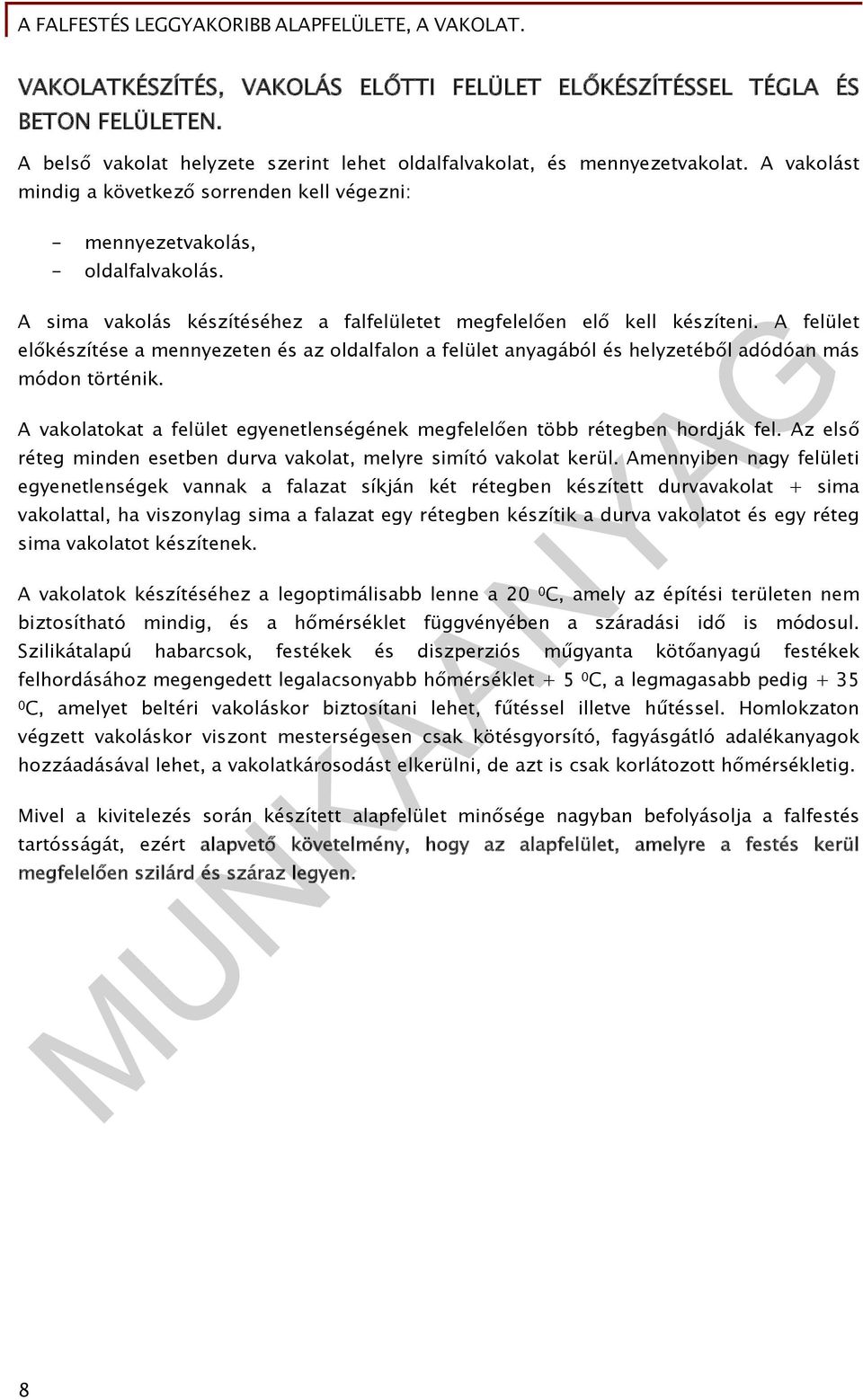 A felület előkészítése a mennyezeten és az oldalfalon a felület anyagából és helyzetéből adódóan más módon történik. A vakolatokat a felület egyenetlenségének megfelelően több rétegben hordják fel.