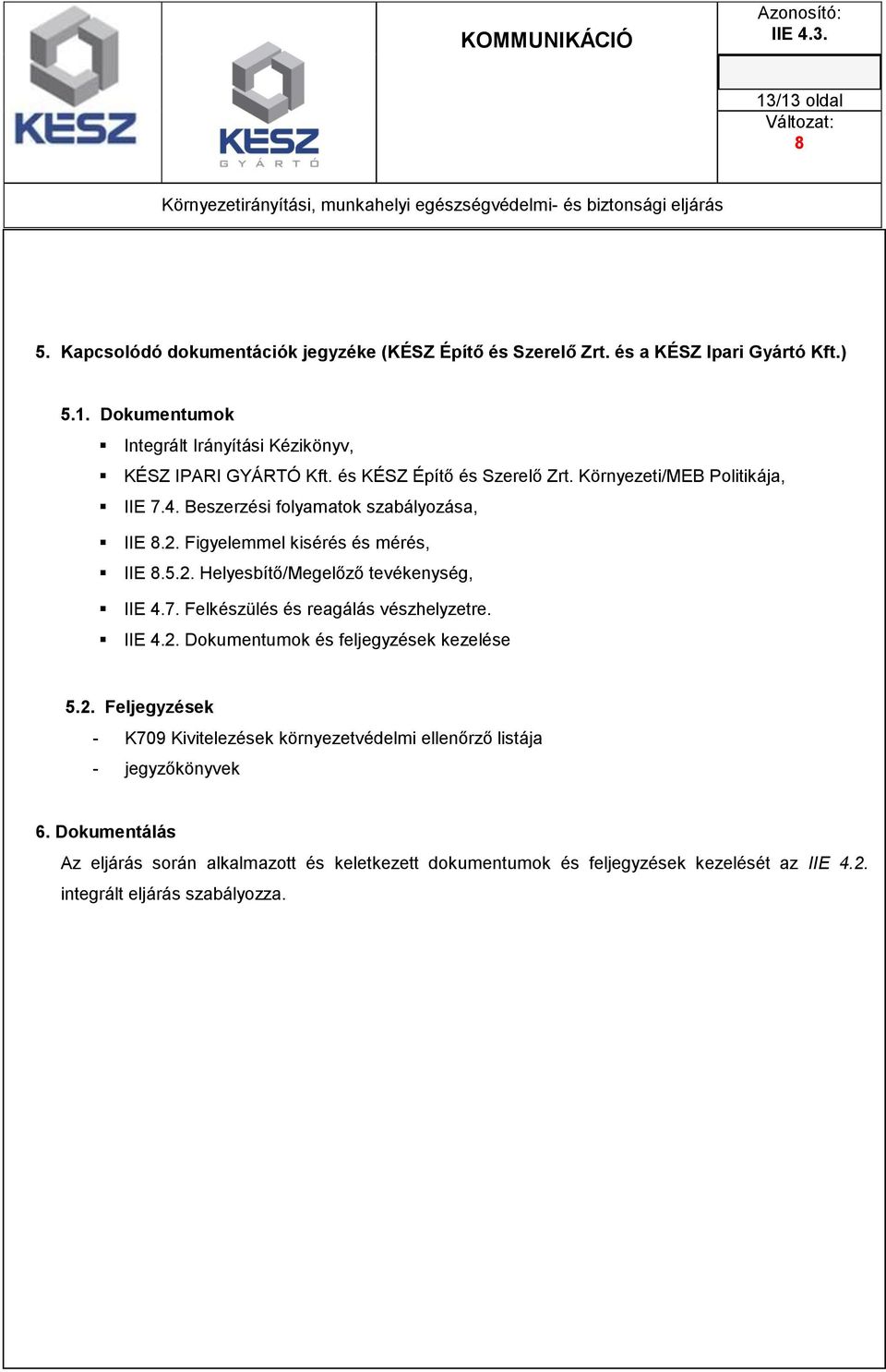 7. Felkészülés és reagálás vészhelyzetre. IIE 4.2. Dokumentumok és feljegyzések kezelése 5.2. Feljegyzések - K70 Kivitelezések környezetvédelmi ellenőrző listája - jegyzőkönyvek 6.