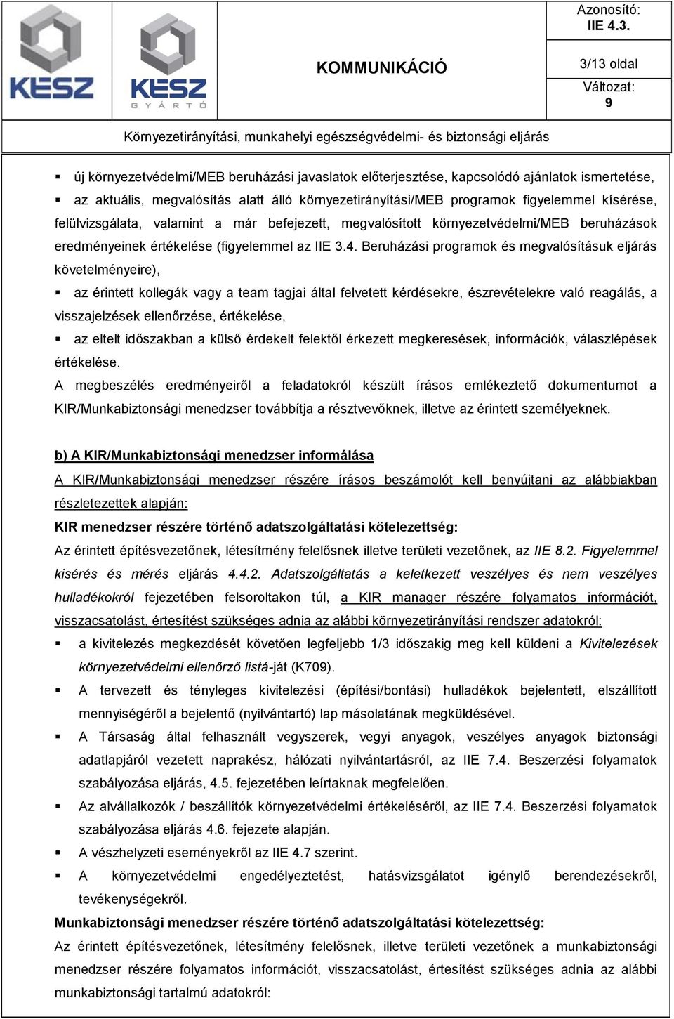 Beruházási programok és megvalósításuk eljárás követelményeire), az érintett kollegák vagy a team tagjai által felvetett kérdésekre, észrevételekre való reagálás, a visszajelzések ellenőrzése,