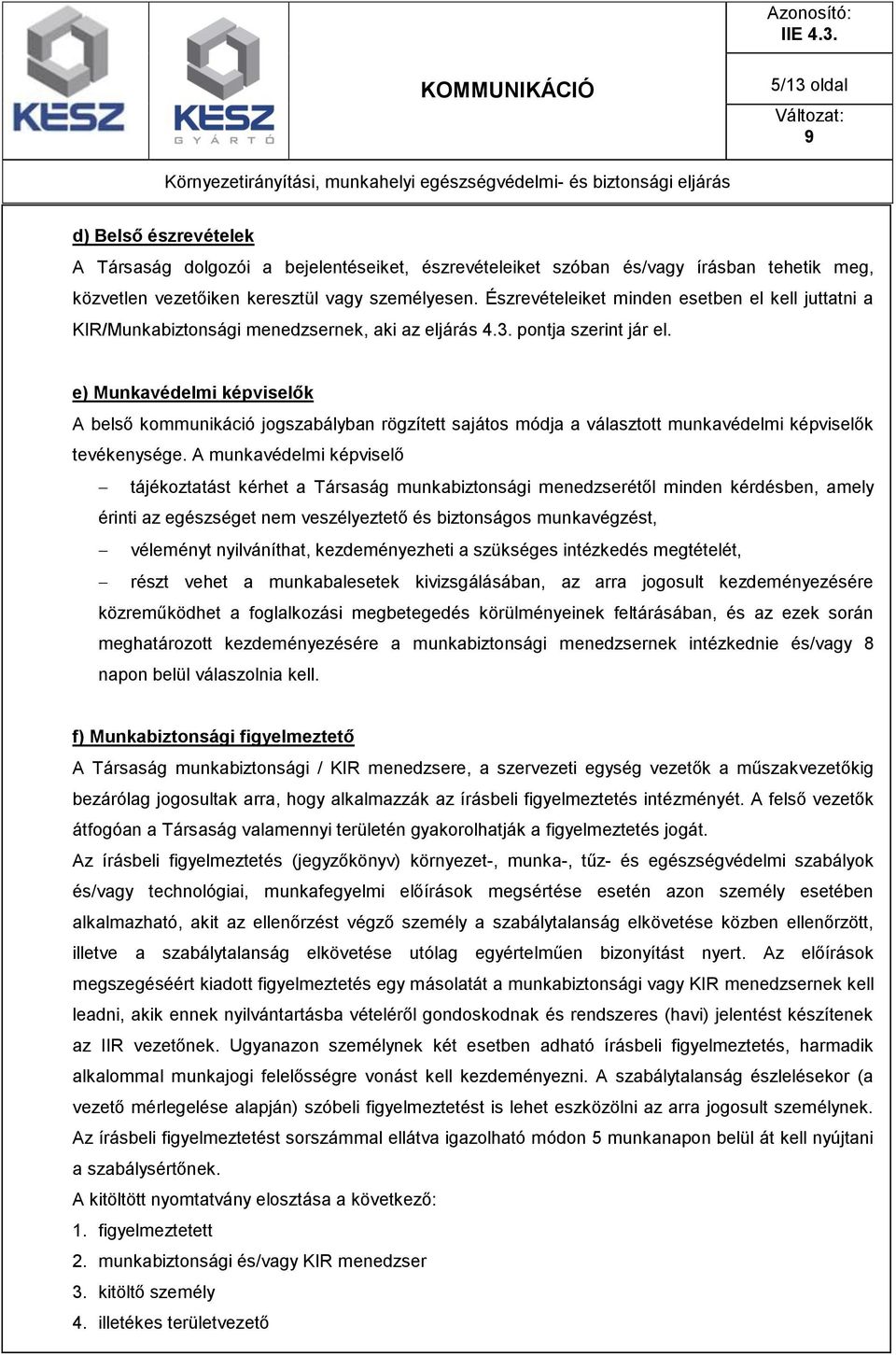 e) Munkavédelmi képviselők A belső kommunikáció jogszabályban rögzített sajátos módja a választott munkavédelmi képviselők tevékenysége.