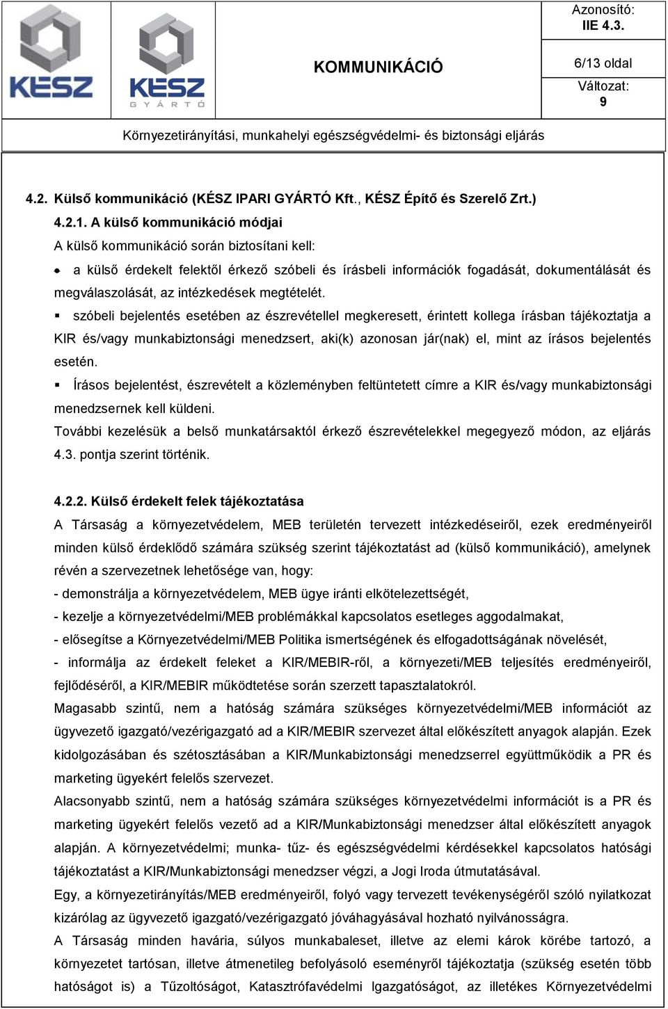 szóbeli bejelentés esetében az észrevétellel megkeresett, érintett kollega írásban tájékoztatja a KIR és/vagy munkabiztonsági menedzsert, aki(k) azonosan jár(nak) el, mint az írásos bejelentés esetén.