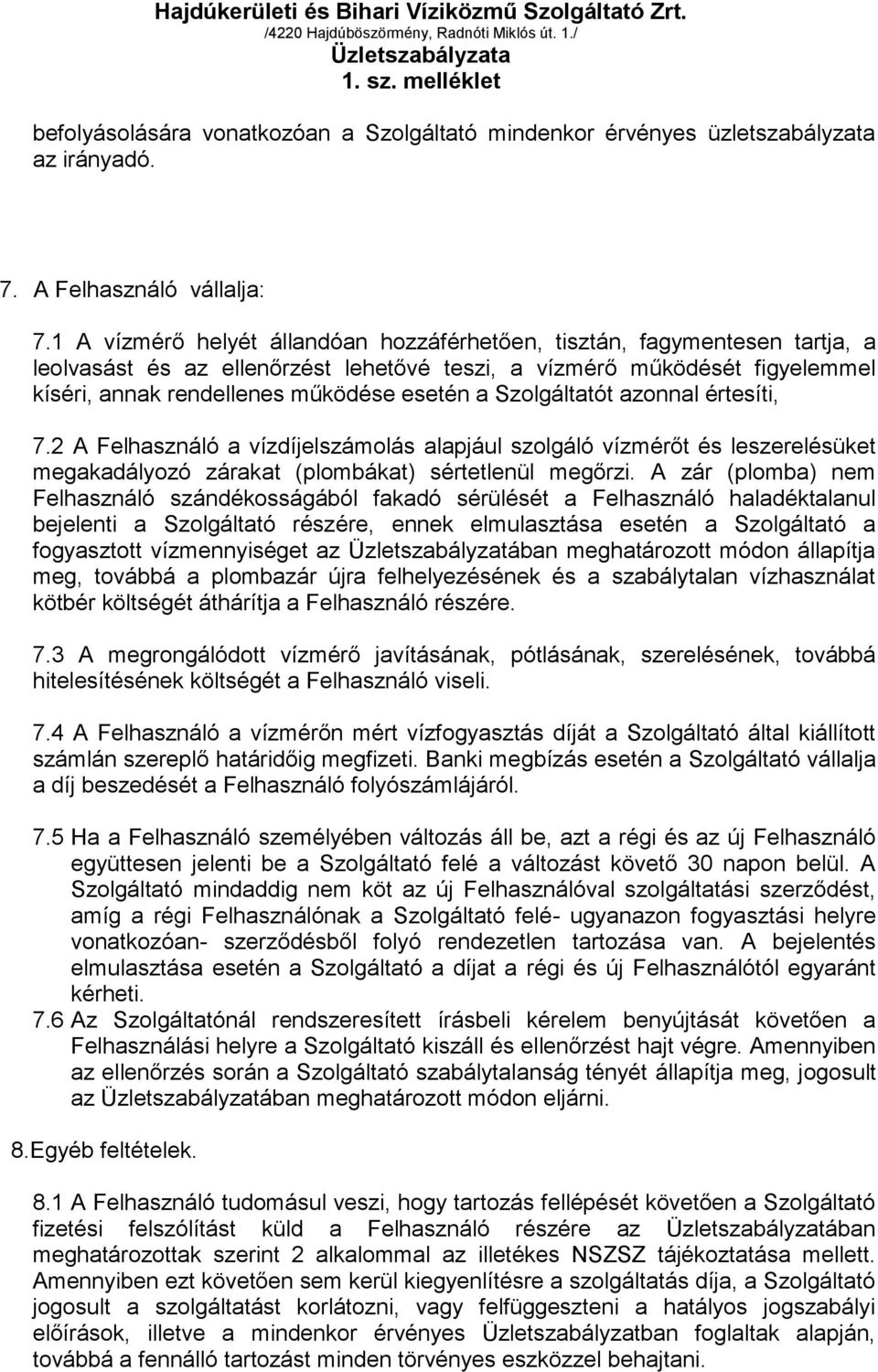 Szolgáltatót azonnal értesíti, 7.2 A Felhasználó a vízdíjelszámolás alapjául szolgáló vízmérőt és leszerelésüket megakadályozó zárakat (plombákat) sértetlenül megőrzi.