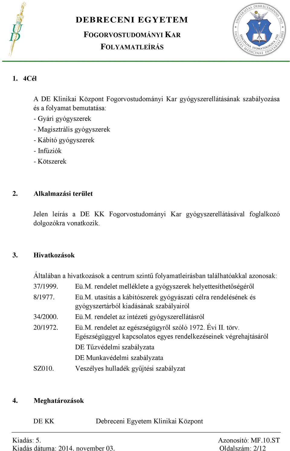 Hivatkozások Általában a hivatkozások a centrum szintű folyamatleírásban találhatóakkal azonosak: 37/1999. Eü.M.