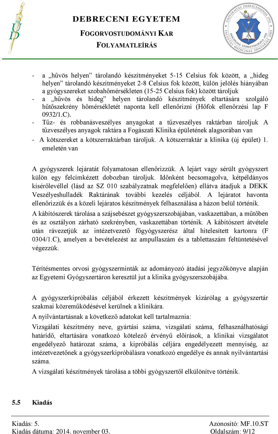 - Tűz- és robbanásveszélyes anyagokat a tűzveszélyes raktárban tároljuk A tűzveszélyes anyagok raktára a Fogászati Klinika épületének alagsorában van - A kötszereket a kötszerraktárban tároljuk.