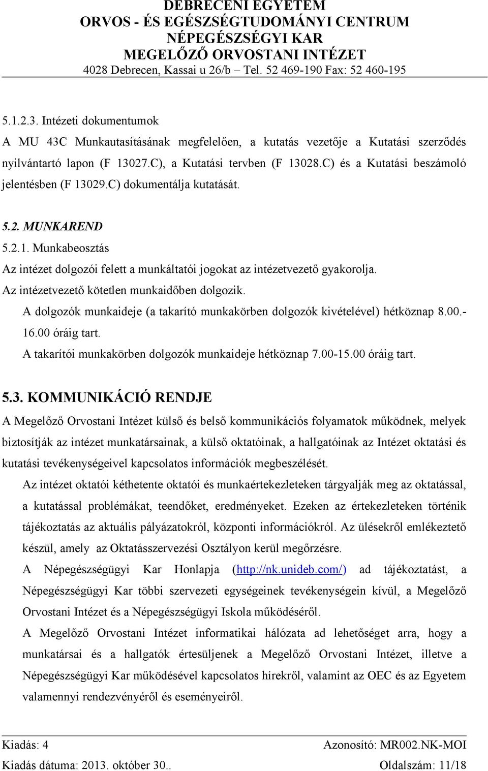 Az intézetvezető kötetlen munkaidőben dolgozik. A dolgozók munkaideje (a takarító munkakörben dolgozók kivételével) hétköznap 8.00.- 16.00 óráig tart.