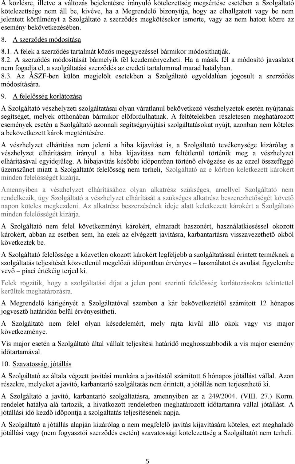 A felek a szerződés tartalmát közös megegyezéssel bármikor módosíthatják. 8.2. A szerződés módosítását bármelyik fél kezdeményezheti.