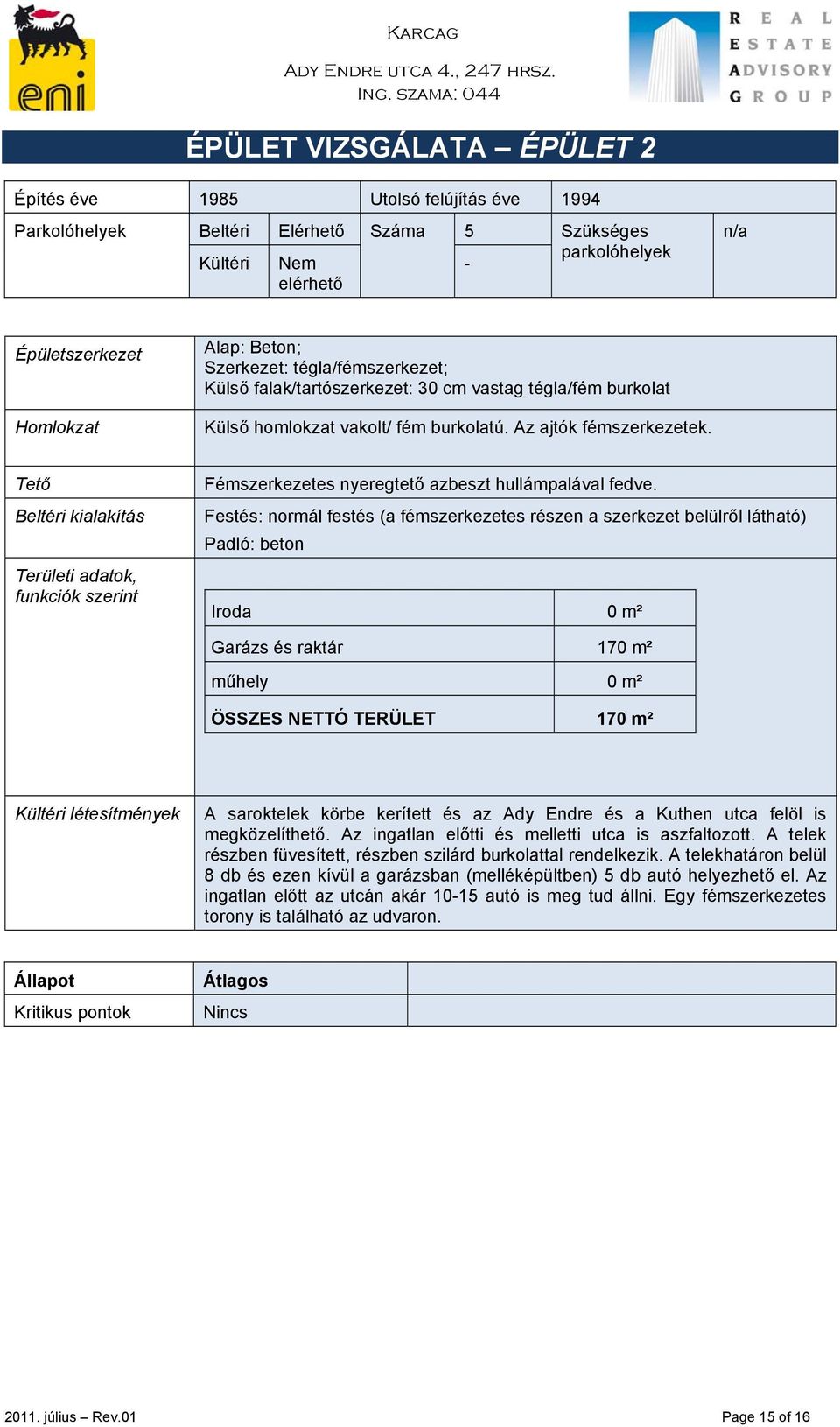 Tető Beltéri kialakítás Területi adatok, funkciók szerint Fémszerkezetes nyeregtető azbeszt hullámpalával fedve.