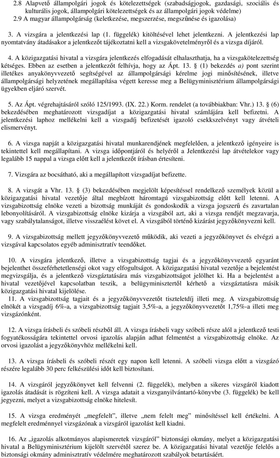 A jelentkezési lap nyomtatvány átadásakor a jelentkezt tájékoztatni kell a vizsgakövetelményrl és a vizsga díjáról. 4.