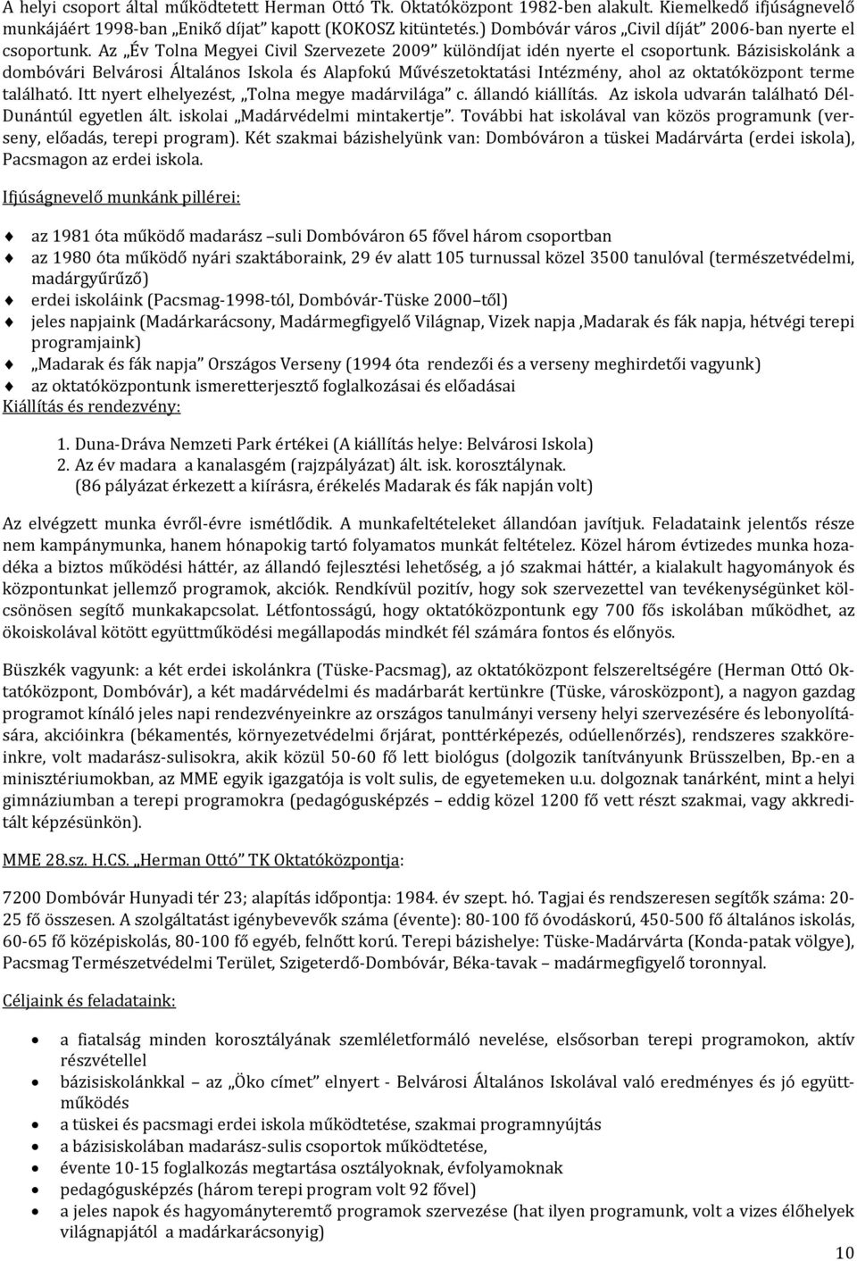 Bázisiskolánk a dombóvári Belvárosi Általános Iskola és Alapfokú Művészetoktatási Intézmény, ahol az oktatóközpont terme található. Itt nyert elhelyezést, Tolna megye madárvilága c. állandó kiállítás.