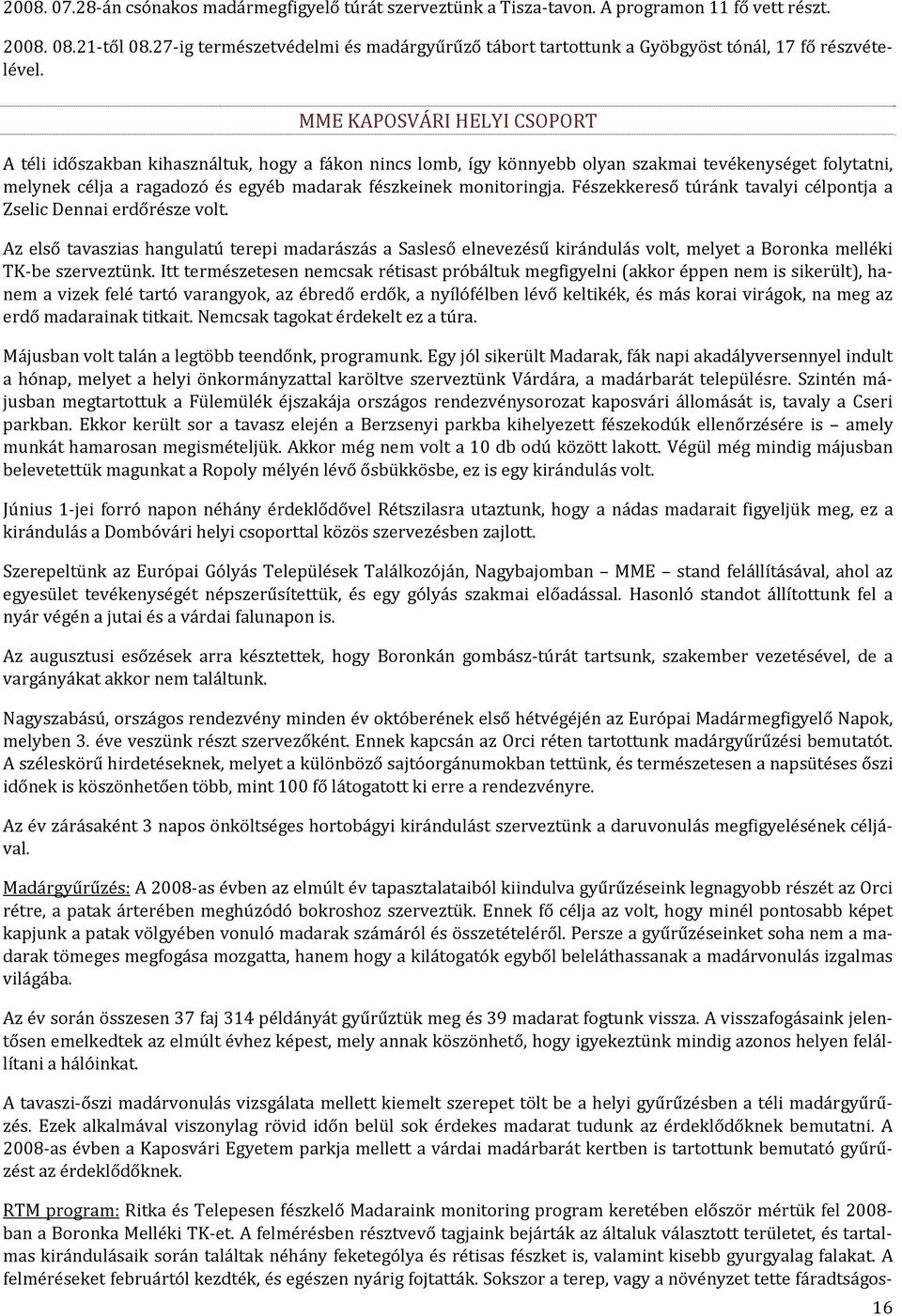 MME KAPOSVÁRI HELYI CSOPORT A téli időszakban kihasználtuk, hogy a fákon nincs lomb, így könnyebb olyan szakmai tevékenységet folytatni, melynek célja a ragadozó és egyéb madarak fészkeinek