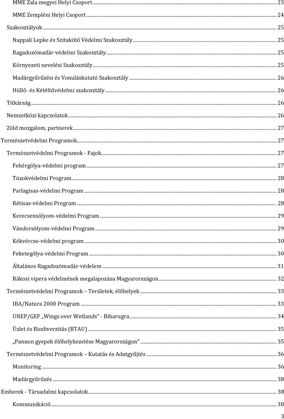 .. 26 Zöld mozgalom, partnerek... 27 Te rmészetvédelmi Programok... 27 Te rmészetvédelmi Programok Fajok... 27 Fehérgólya védelmi program... 27 Túzokvédelmi Program... 28 Parlagisas védelmi Program.