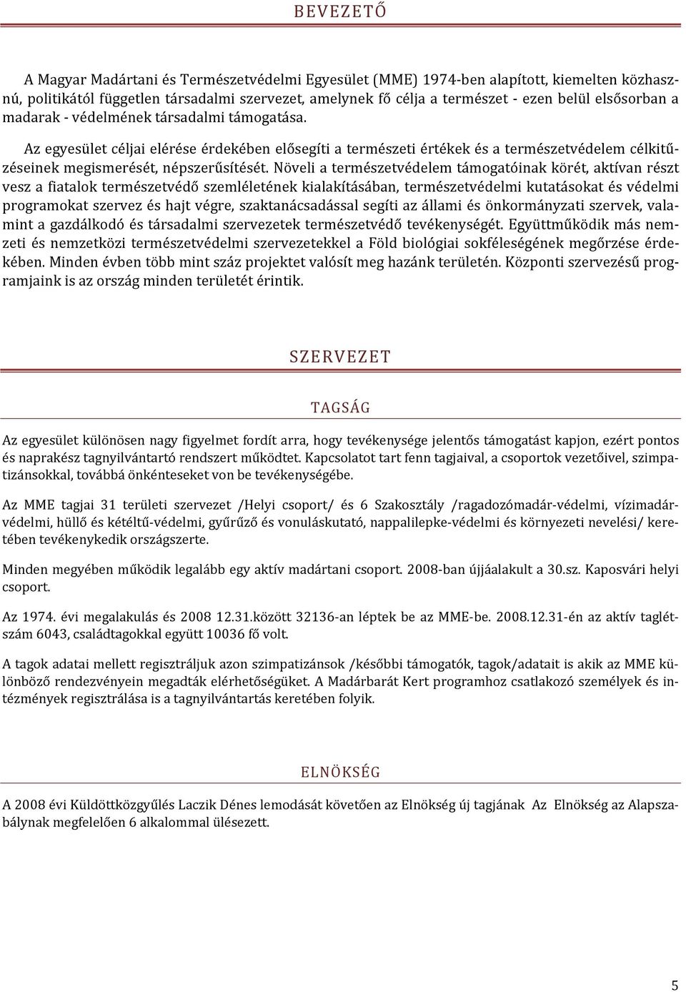 Növeli a természetvédelem támogatóinak körét, aktívan részt vesz a fiatalok természetvédő szemléletének kialakításában, természetvédelmi kutatásokat és védelmi programokat szervez és hajt végre,