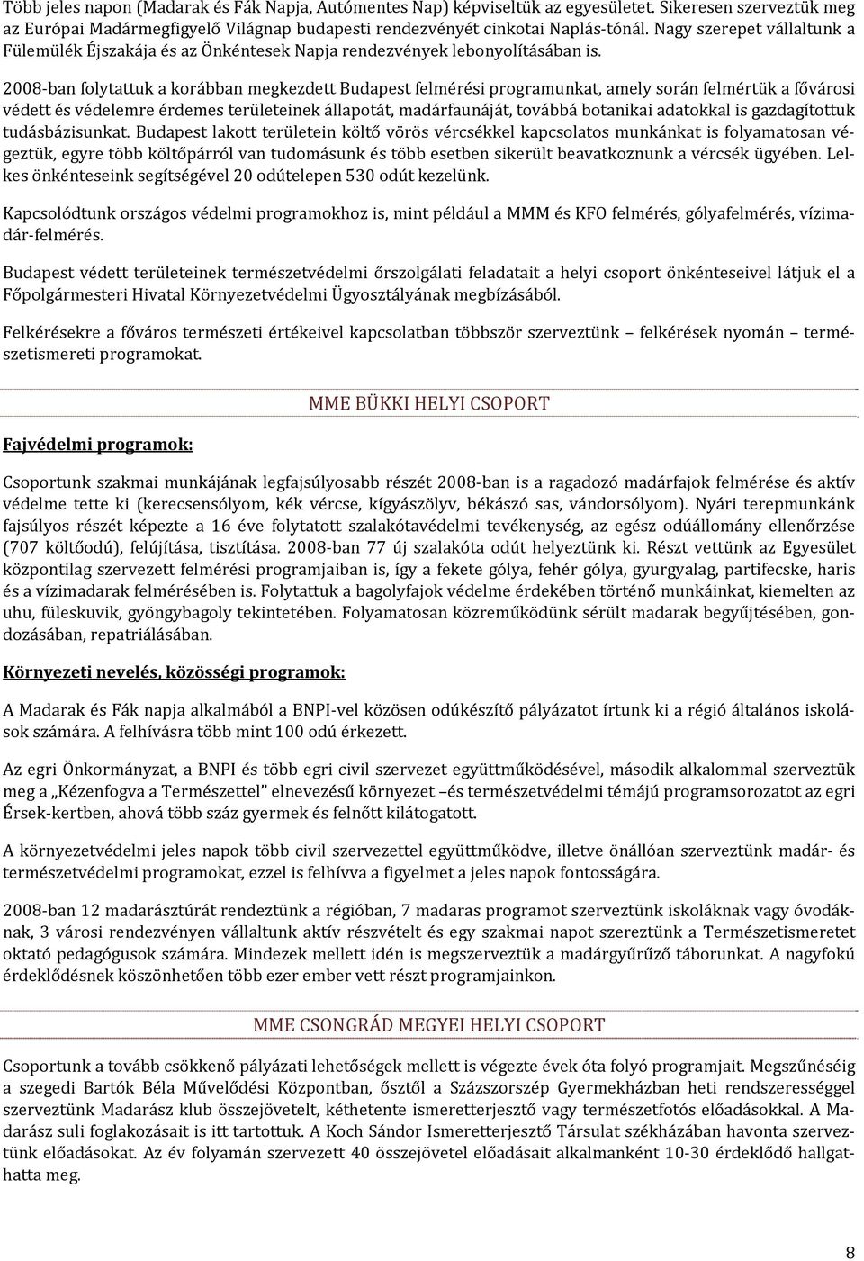 2008 ban folytattuk a korábban megkezdett Budapest felmérési programunkat, amely során felmértük a fővárosi védett és védelemre érdemes területeinek állapotát, madárfaunáját, továbbá botanikai