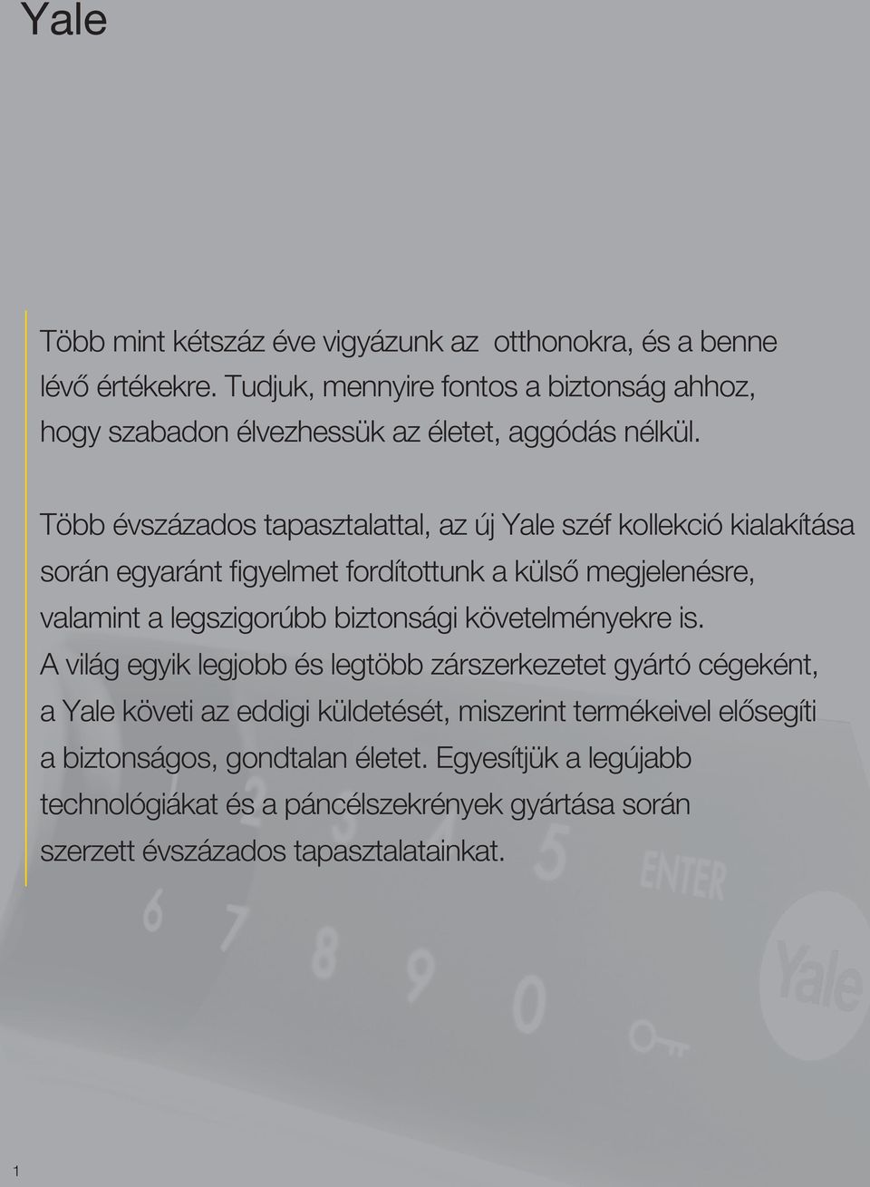 Több évszázados tapasztalattal, az új Yale széf kollekció kialakítása során egyaránt figyelmet fordítottunk a külső megjelenésre, valamint a legszigorúbb