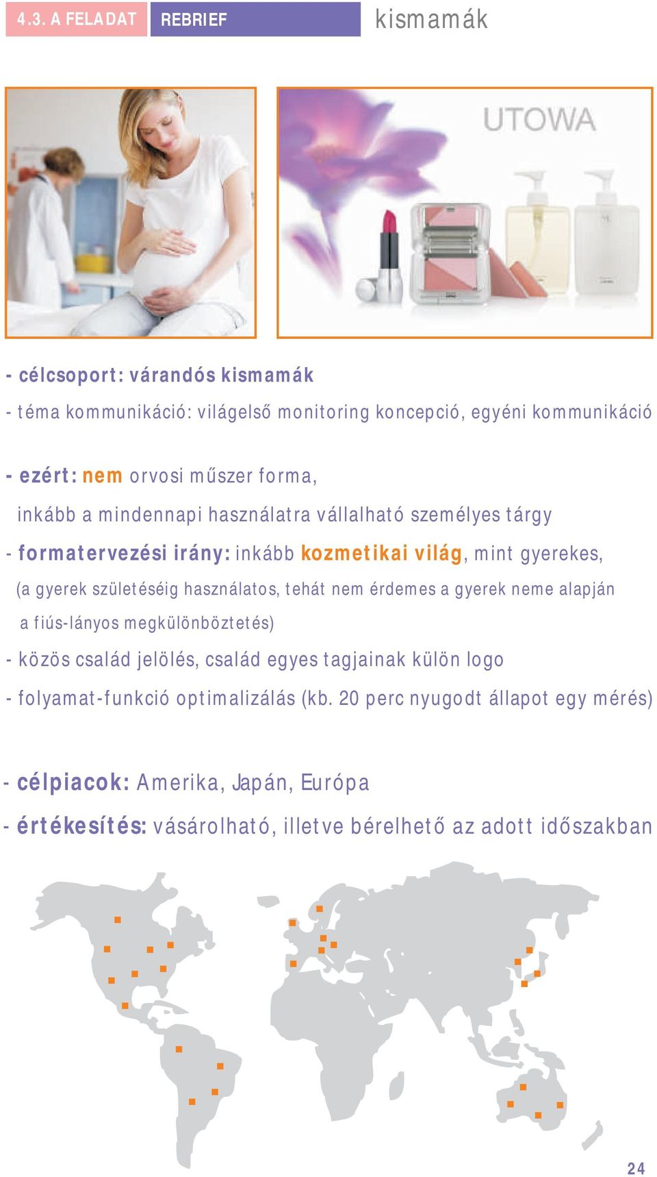 használatos, tehát nem érdemes a gyerek neme alapján a fiús-lányos megkülönböztetés) - közös család jelölés, család egyes tagjainak külön logo -