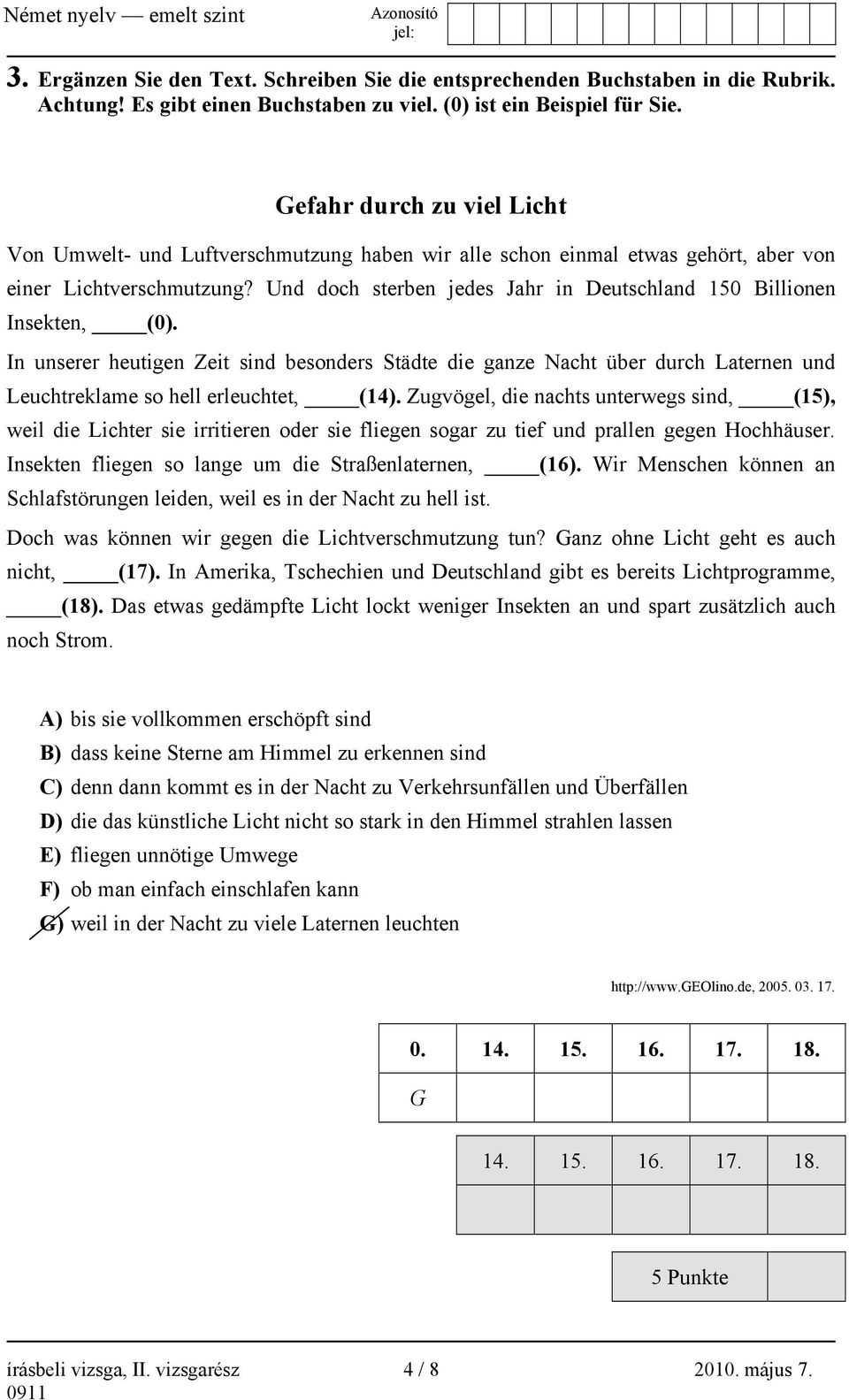 Und doch sterben jedes Jahr in Deutschland 150 Billionen Insekten, (0). In unserer heutigen Zeit sind besonders Städte die ganze Nacht über durch Laternen und Leuchtreklame so hell erleuchtet, (14).