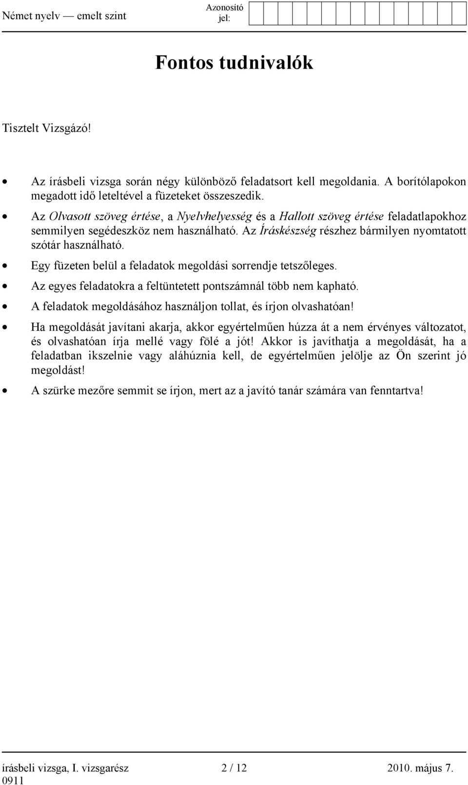 Egy füzeten belül a feladatok megoldási sorrendje tetszőleges. Az egyes feladatokra a feltüntetett pontszámnál több nem kapható. A feladatok megoldásához használjon tollat, és írjon olvashatóan!