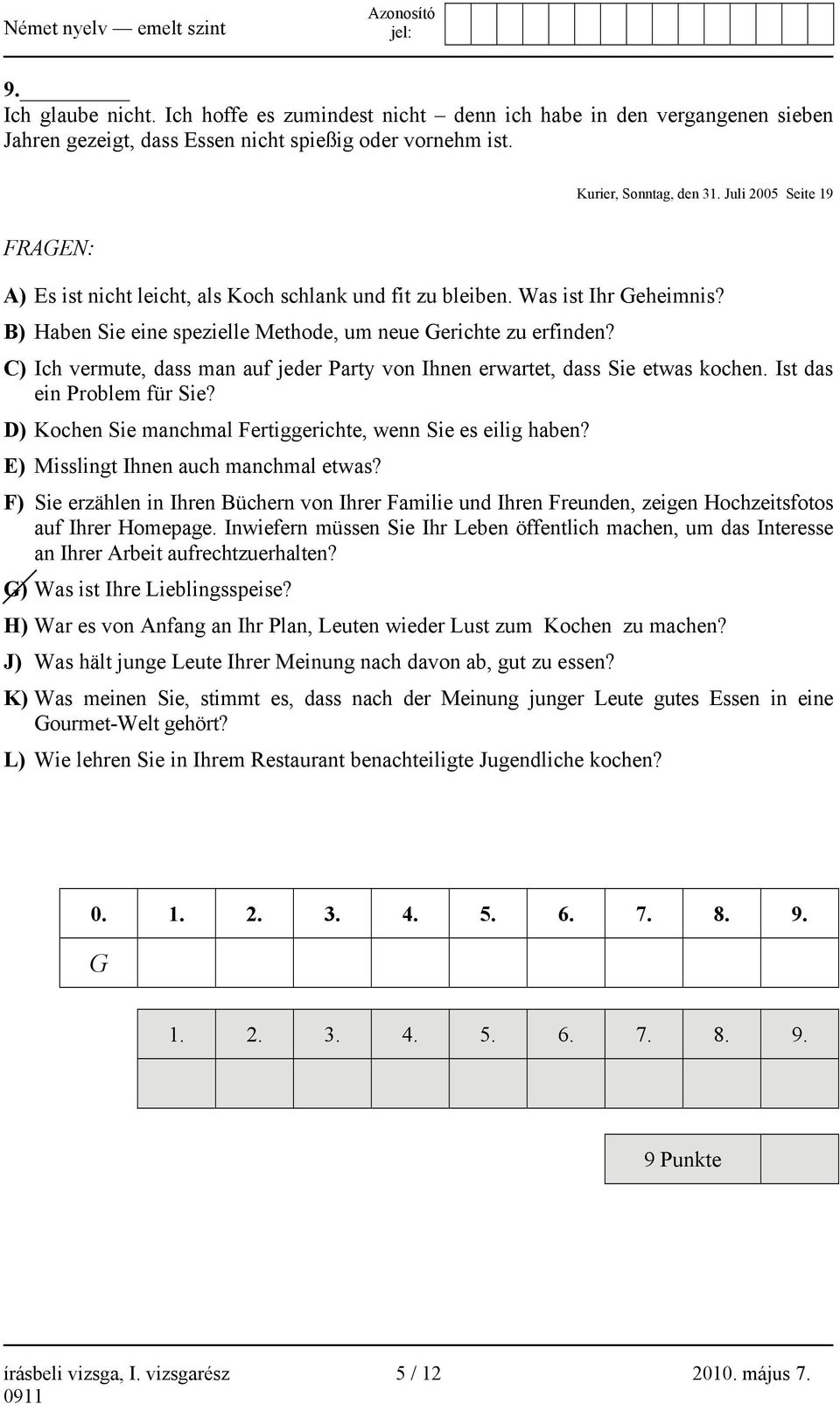 C) Ich vermute, dass man auf jeder Party von Ihnen erwartet, dass Sie etwas kochen. Ist das ein Problem für Sie? D) Kochen Sie manchmal Fertiggerichte, wenn Sie es eilig haben?