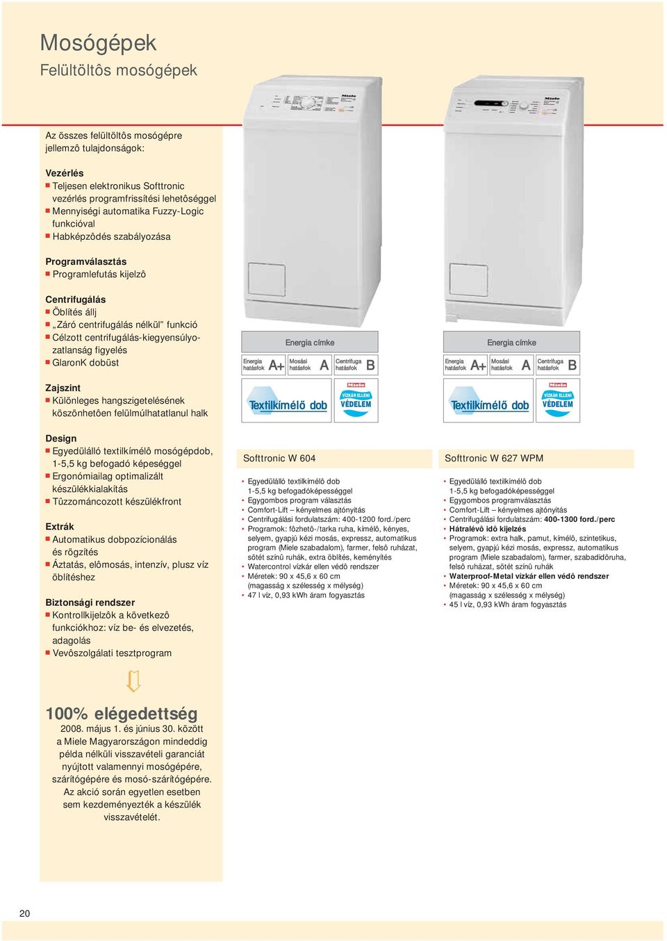 figyelés GlaronK dobüst Energia címke Energia A+ Mosási A Centrifuga B Energia címke Energia A+ Mosási A Centrifuga B Zajszint Különleges hangszigetelésének köszönhetôen felülmúlhatatlanul halk