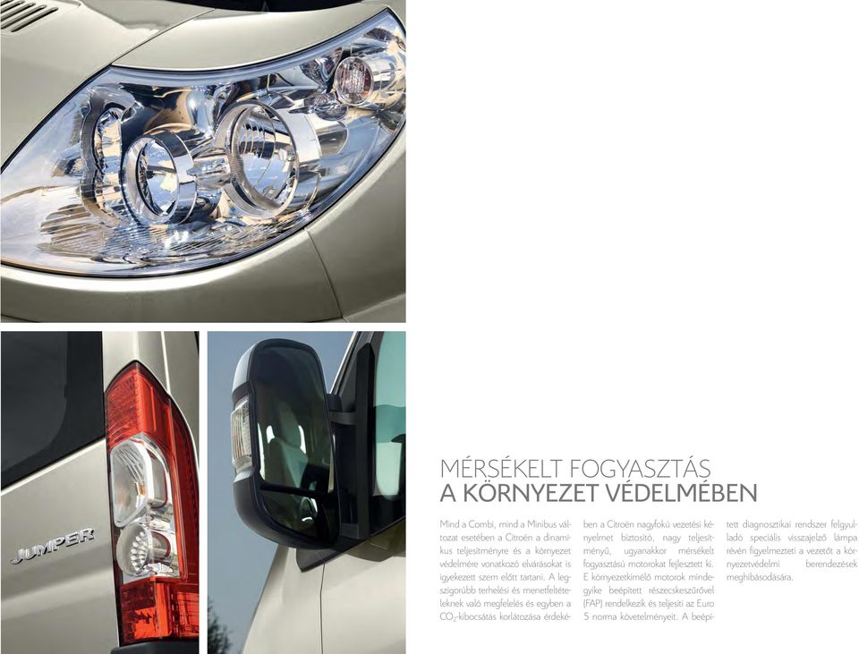 A legszigorúbb terhelési és menetfeltételeknek való megfelelés és egyben a CO 2 -kibocsátás korlátozása érdekében a Citroën nagyfokú vezetési kényelmet biztosító, nagy teljesítményű,