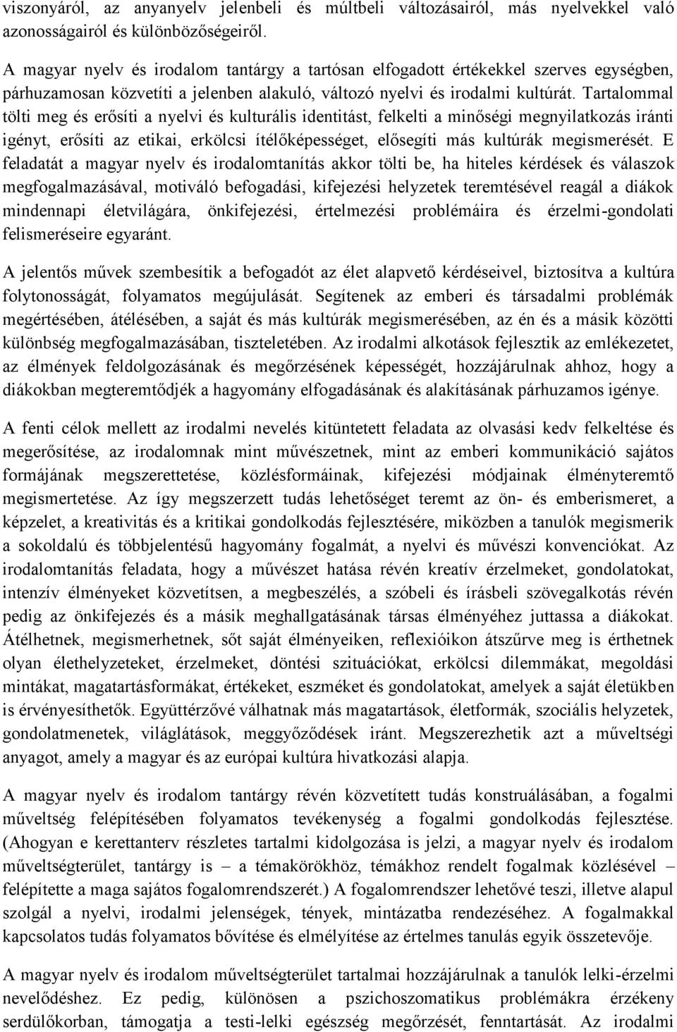 Tartalommal tölti meg és erősíti a nyelvi és kulturális identitást, felkelti a minőségi megnyilatkozás iránti igényt, erősíti az etikai, erkölcsi ítélőképességet, elősegíti más kultúrák megismerését.