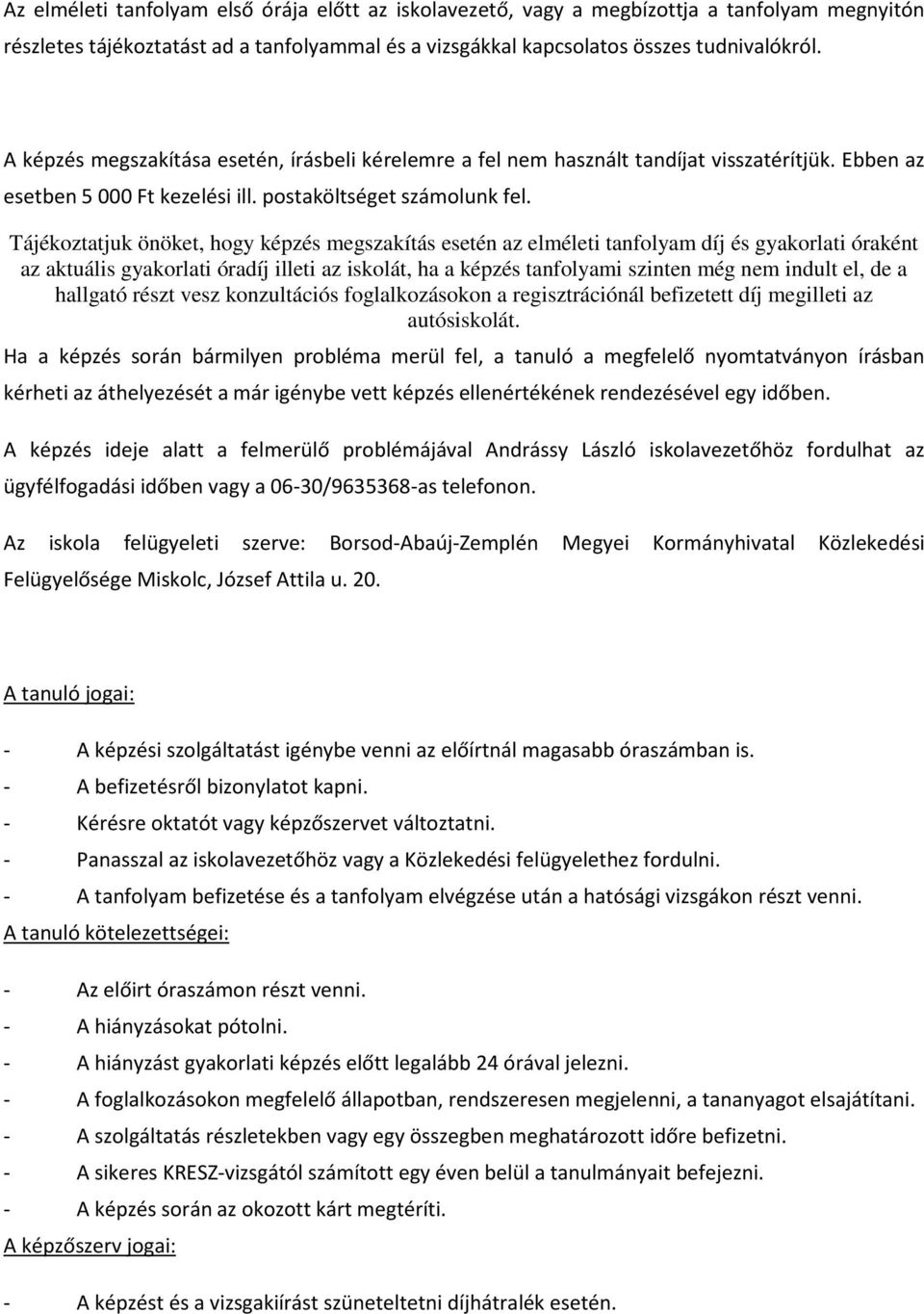 Tájékoztatjuk önöket, hogy képzés megszakítás esetén az elméleti tanfolyam díj és gyakorlati óraként az aktuális gyakorlati óradíj illeti az iskolát, ha a képzés tanfolyami szinten még nem indult el,