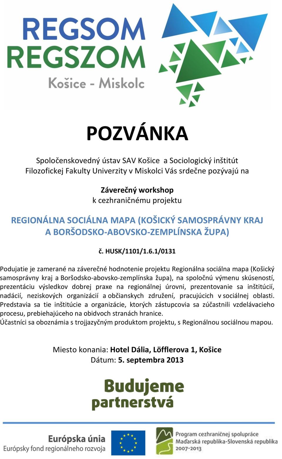 1/0131 Podujatie je zamerané na záverečné hodnotenie projektu Regionálna sociálna mapa (Košický samosprávny kraj a Boršodsko-abovsko-zemplínska župa), na spoločnú výmenu skúseností, prezentáciu
