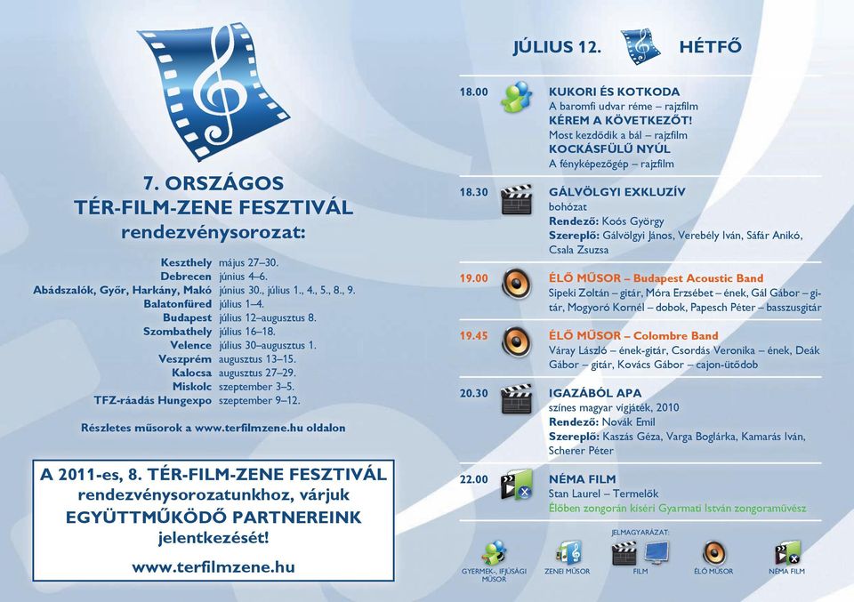 TFZ-ráadás Hungexpo szeptember 9 12. Részletes mûsorok a www.terfilmzene.hu oldalon A 2011-es, 8. TÉR-FILM-ZENE FESZTIVÁL rendezvénysorozatunkhoz, várjuk EGYÜTTMÛKÖDÔ PARTNEREINK jelentkezését! www.terfilmzene.hu A baromfi udvar réme rajzfilm Most kezdôdik a bál rajzfilm A fényképezôgép rajzfilm 18.