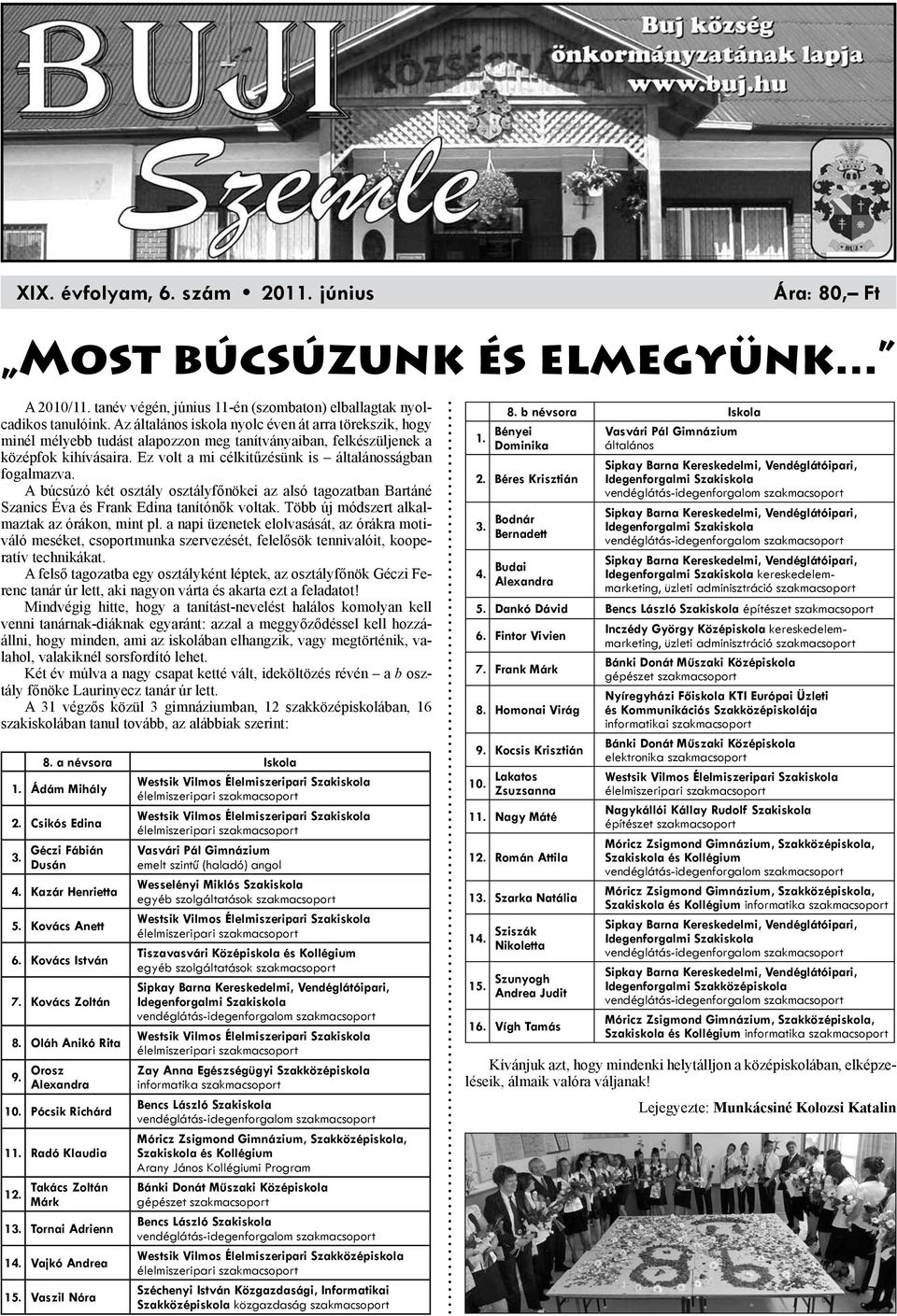 Ez volt a mi célkitűzésünk is általánosságban fo galmazva. A búcsúzó két osztály osztályfőnökei az alsó tagozatban Bartáné Sza nics Éva és Frank Edina tanítónők voltak.