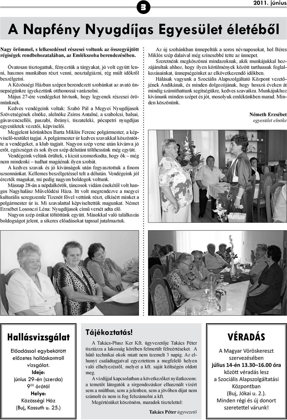 A Közösségi Házban szépen berendezett szobánkat az avató ünnep ségünkre igyekeztünk otthonossá varázsolni. Május 27-ére vendégeket hívtunk, hogy legyenek részesei örömünknek.