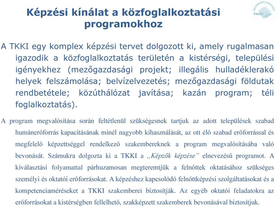 A program megvalósítása során feltétlenül szükségesnek tartjuk az adott települések szabad humánerőforrás kapacitásának minél nagyobb kihasználását, az ott élő szabad erőforrással és megfelelő