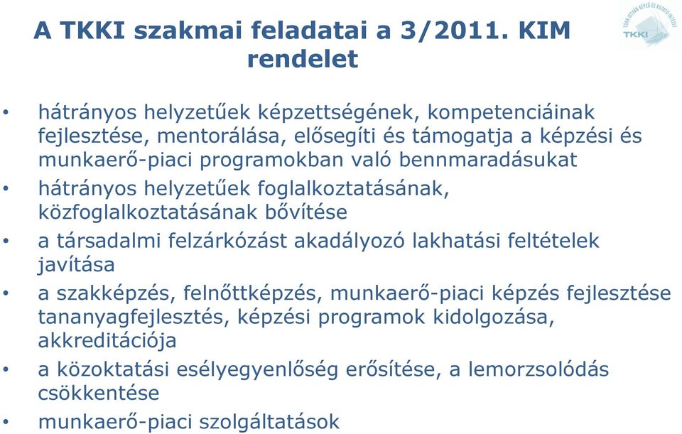 programokban való bennmaradásukat hátrányos helyzetűek foglalkoztatásának, közfoglalkoztatásának bővítése a társadalmi felzárkózást akadályozó