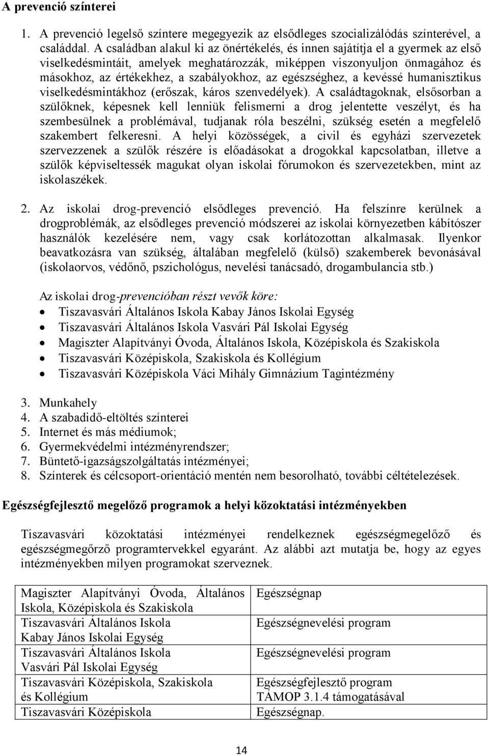 egészséghez, a kevéssé humanisztikus viselkedésmintákhoz (erőszak, káros szenvedélyek).
