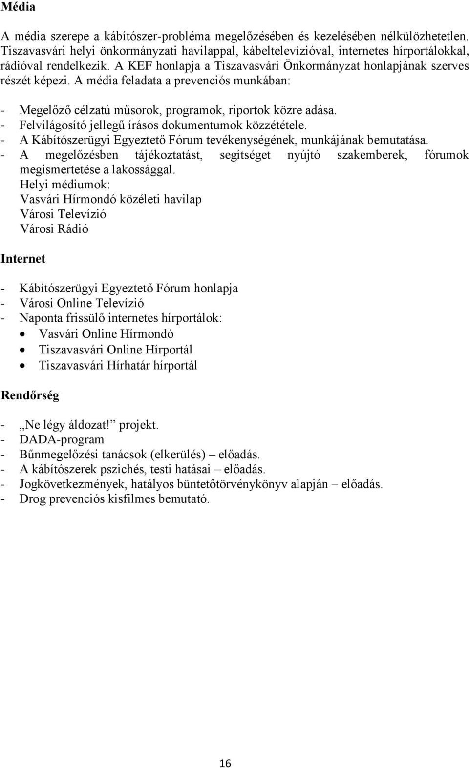 A média feladata a prevenciós munkában: - Megelőző célzatú műsorok, programok, riportok közre adása. - Felvilágosító jellegű írásos dokumentumok közzététele.