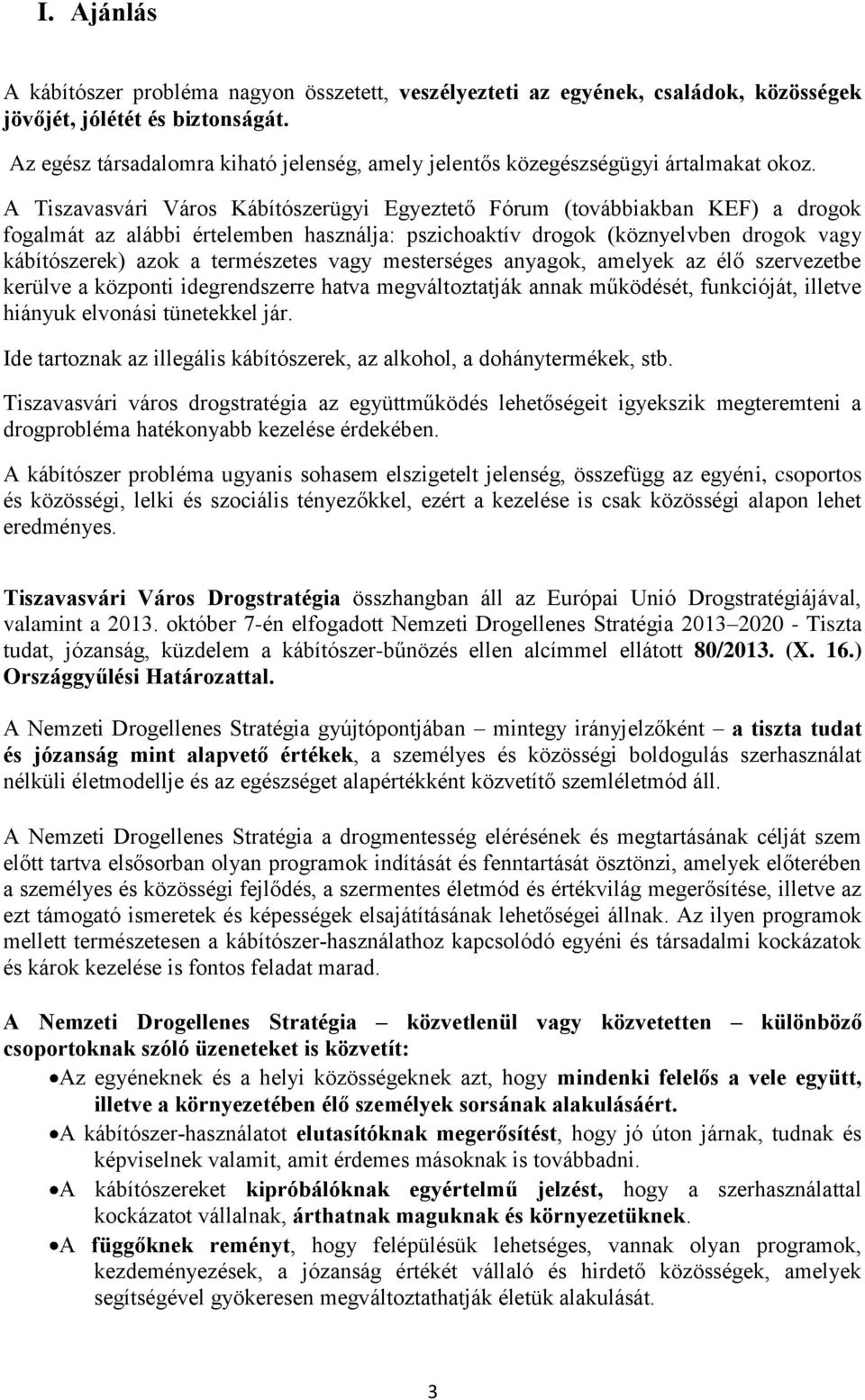 A Tiszavasvári Város Kábítószerügyi Egyeztető Fórum (továbbiakban KEF) a drogok fogalmát az alábbi értelemben használja: pszichoaktív drogok (köznyelvben drogok vagy kábítószerek) azok a természetes