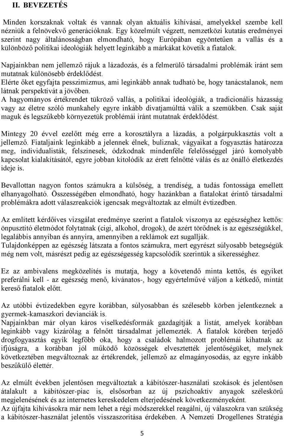 követik a fiatalok. Napjainkban nem jellemző rájuk a lázadozás, és a felmerülő társadalmi problémák iránt sem mutatnak különösebb érdeklődést.