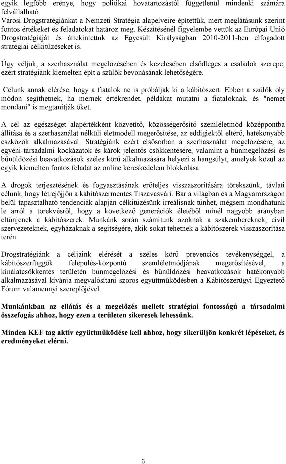 Készítésénél figyelembe vettük az Európai Unió Drogstratégiáját és áttekintettük az Egyesült Királyságban 2010-2011-ben elfogadott stratégiai célkitűzéseket is.
