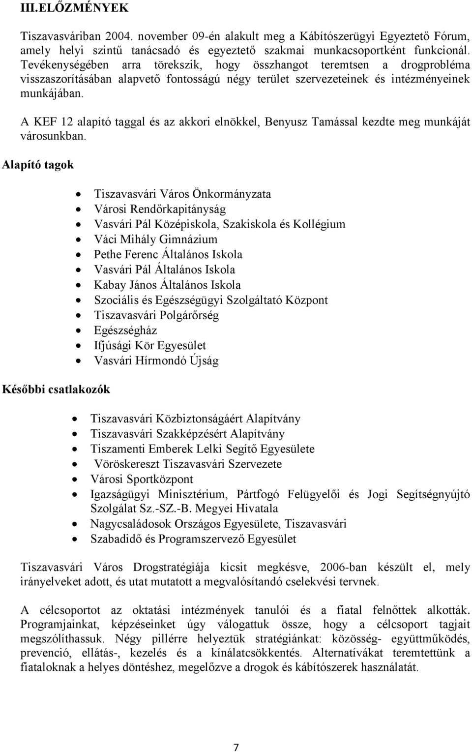 A KEF 12 alapító taggal és az akkori elnökkel, Benyusz Tamással kezdte meg munkáját városunkban.
