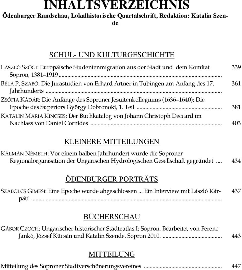 .. ZSÓFIA KÁDÁR: Die Anfänge des Soproner Jesuitenkollegiums (1636 1640): Die Epoche des Superiors György Dobronoki, 1. Teil.