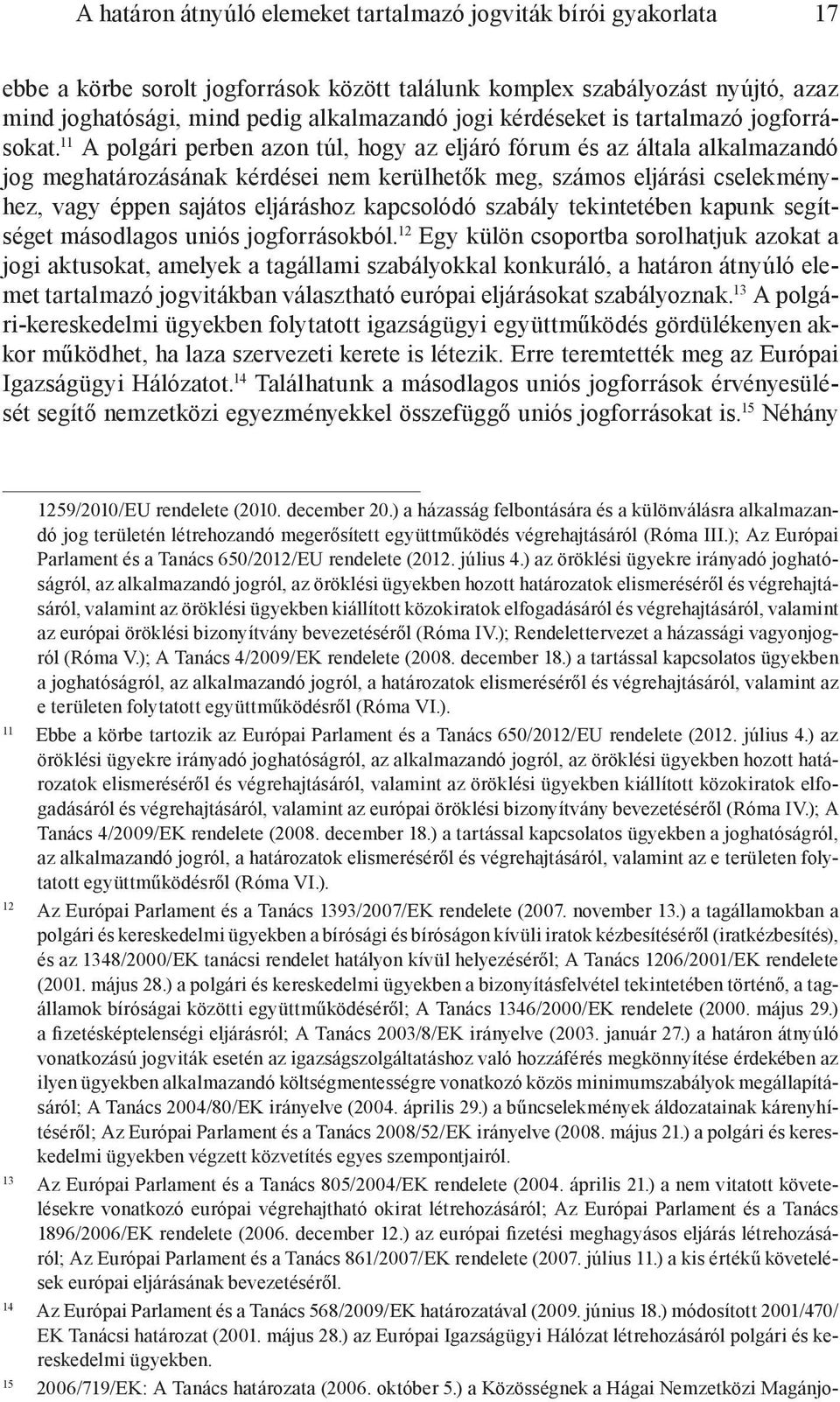 11 A polgári perben azon túl, hogy az eljáró fórum és az általa alkalmazandó jog meghatározásának kérdései nem kerülhetők meg, számos eljárási cselekményhez, vagy éppen sajátos eljáráshoz kapcsolódó