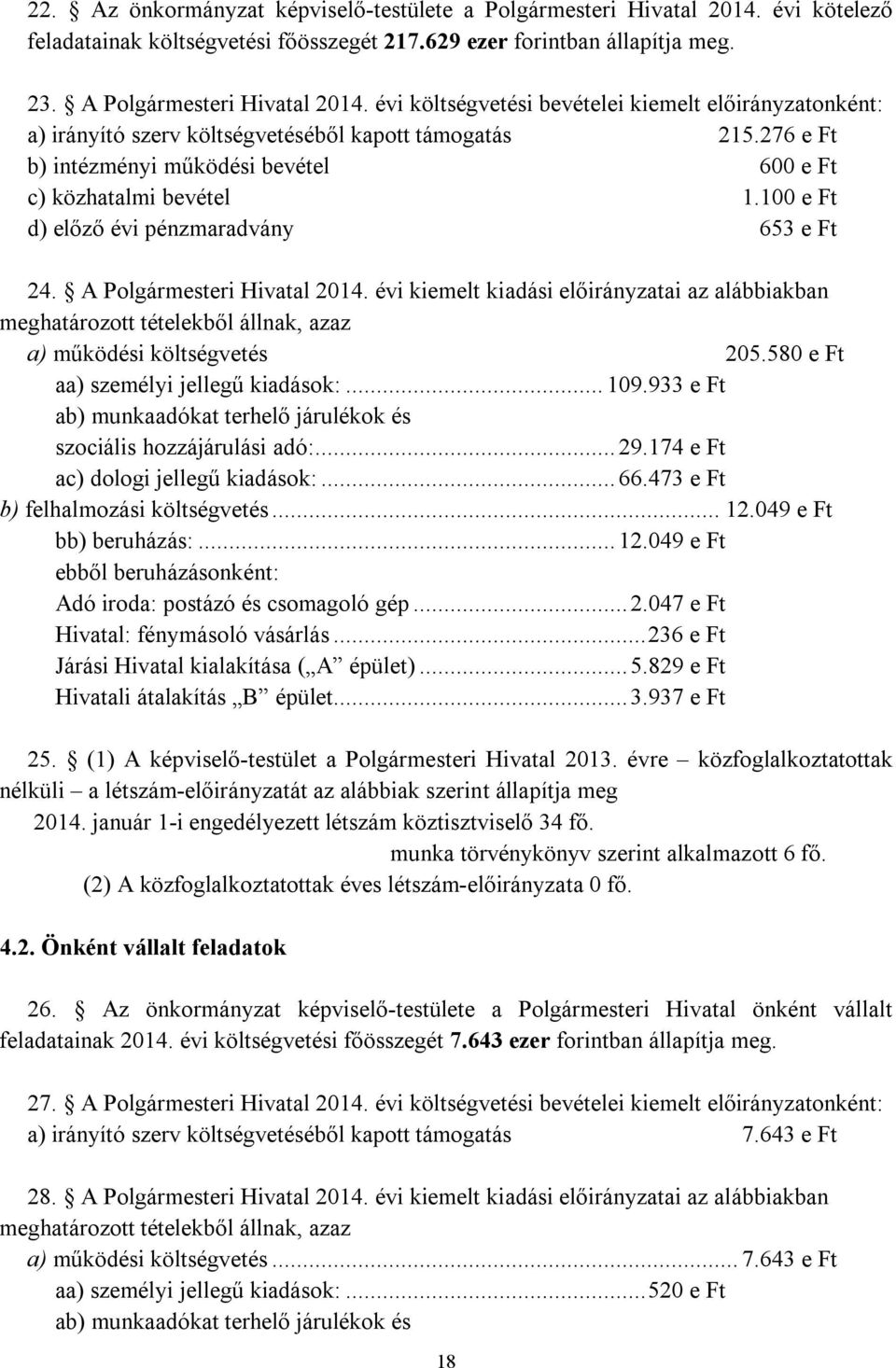100 e Ft d) előző évi pénzmaradvány 653 e Ft 24. A Polgármesteri Hivatal 2014. évi kiemelt kiadási előirányzatai az alábbiakban meghatározott tételekből állnak, azaz a) működési költségvetés 205.