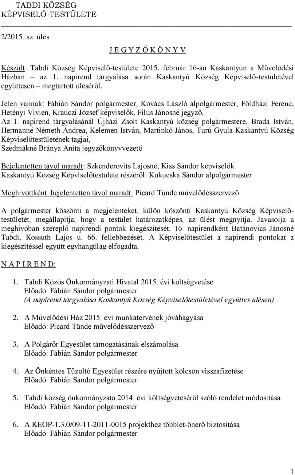 Jelen vannak: Fábián Sándor polgármester, Kovács László alpolgármester, Földházi Ferenc, Hetényi Vivien, Krauczi József képviselők, Filus Jánosné jegyző, Az 1.