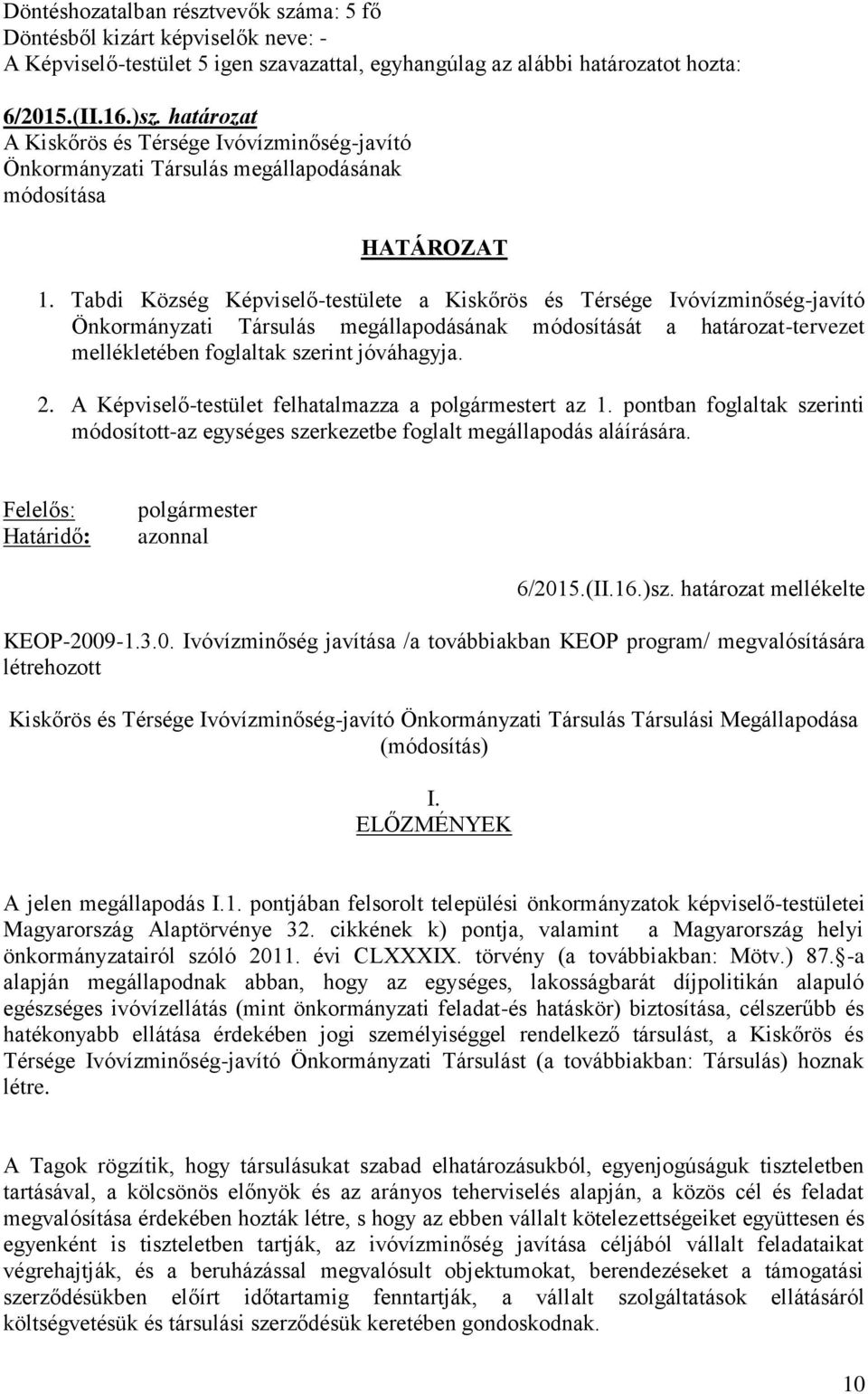 Tabdi Község Képviselő-testülete a Kiskőrös és Térsége Ivóvízminőség-javító Önkormányzati Társulás megállapodásának módosítását a határozat-tervezet mellékletében foglaltak szerint jóváhagyja. 2.