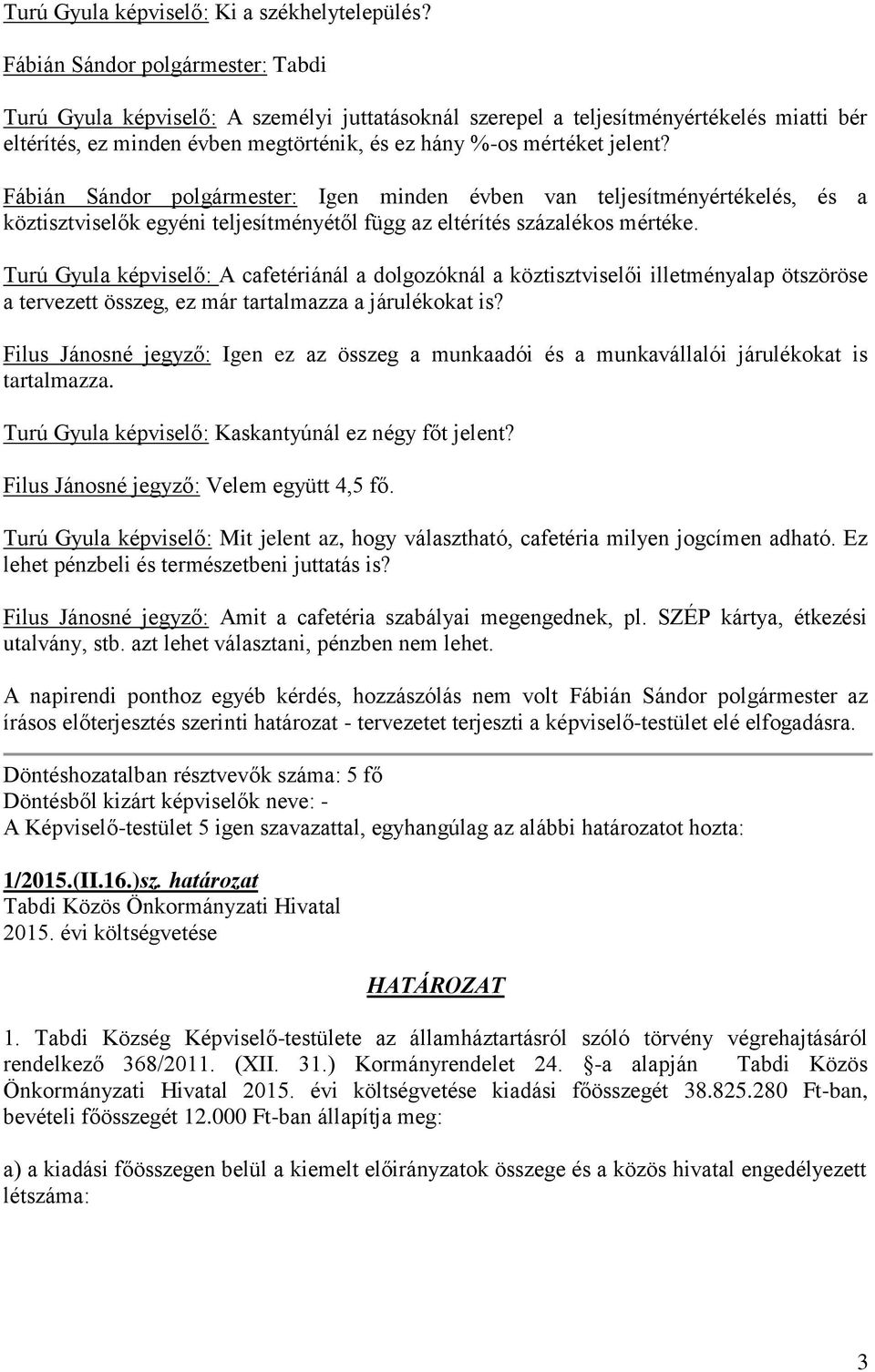Fábián Sándor polgármester: Igen minden évben van teljesítményértékelés, és a köztisztviselők egyéni teljesítményétől függ az eltérítés százalékos mértéke.